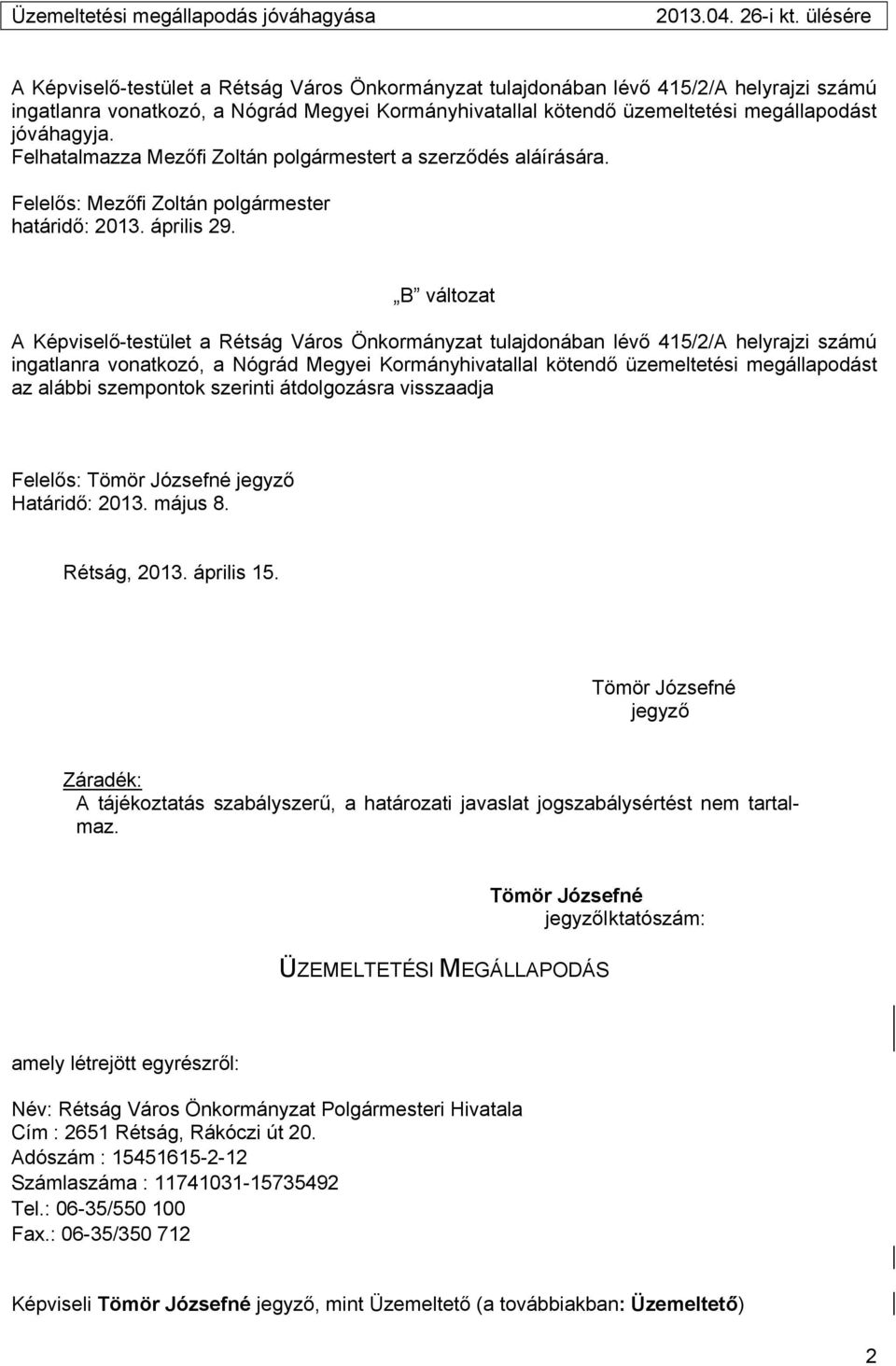 B változat A Képviselő-testület a Rétság Város Önkormányzat tulajdonában lévő 415/2/A helyrajzi számú ingatlanra vonatkozó, a Nógrád Megyei Kormányhivatallal kötendő üzemeltetési megállapodást az