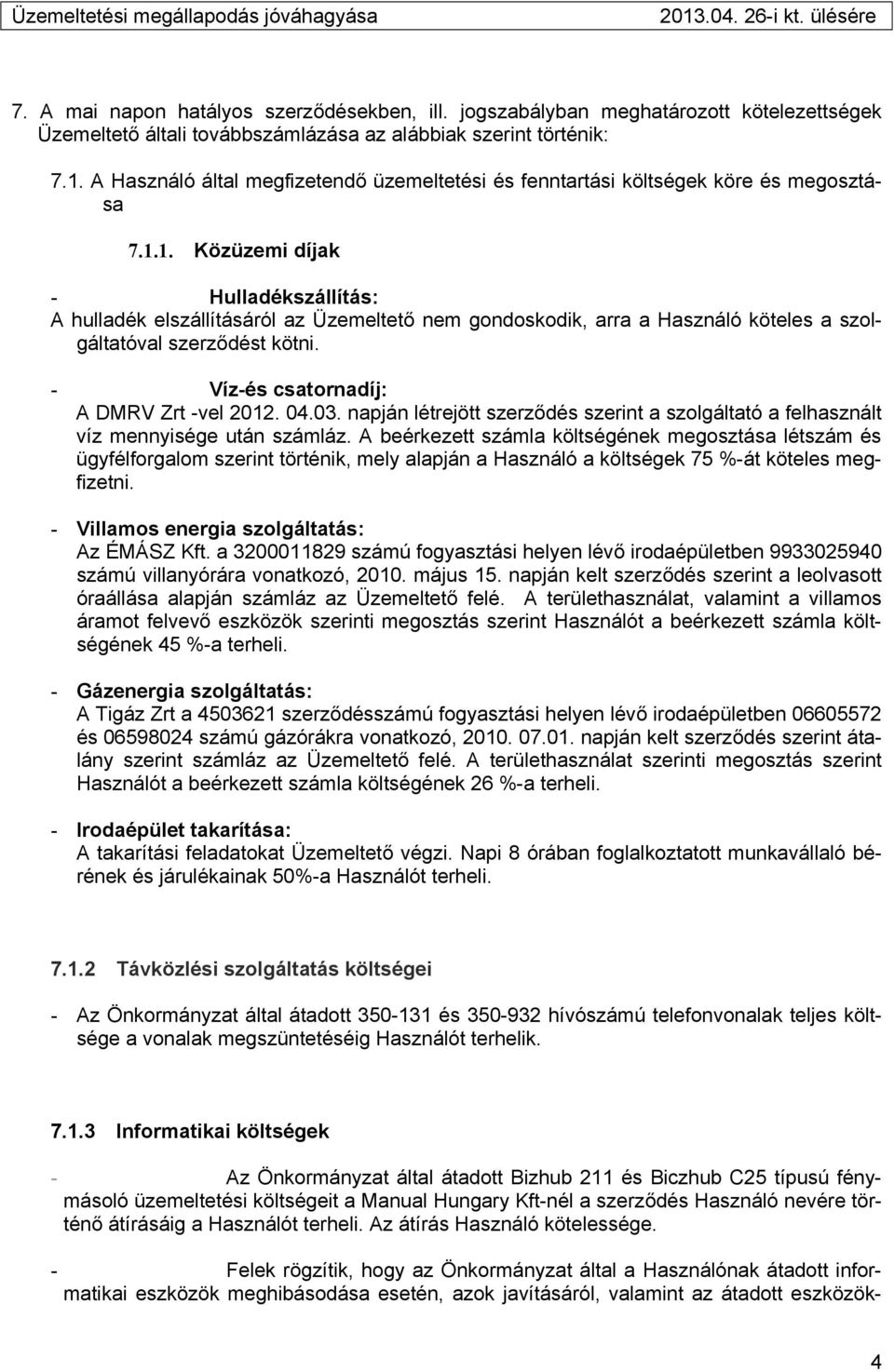 1. Közüzemi díjak - Hulladékszállítás: A hulladék elszállításáról az Üzemeltető nem gondoskodik, arra a Használó köteles a szolgáltatóval szerződést kötni. - Víz-és csatornadíj: A DMRV Zrt -vel 2012.