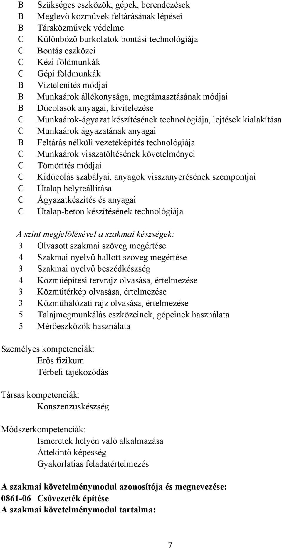 Feltárás nélküli vezetéképítés technológiája Munkaárok visszatöltésének követelményei Tömörítés módjai Kidúcolás szabályai, anyagok visszanyerésének szempontjai Útalap helyreállítása Ágyazatkészítés