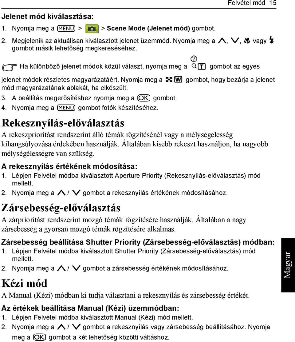 Nyomja meg a gombot, hogy bezárja a jelenet mód magyarázatának ablakát, ha elkészült. 3. A beállítás megerősítéshez nyomja meg a gombot. 4. Nyomja meg a gombot fotók készítéséhez.