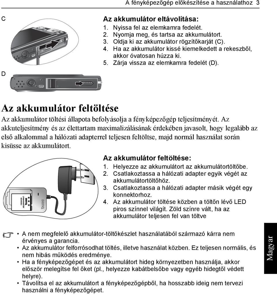 Az akkumulátor feltöltése Az akkumulátor töltési állapota befolyásolja a fényképezőgép teljesítményét.