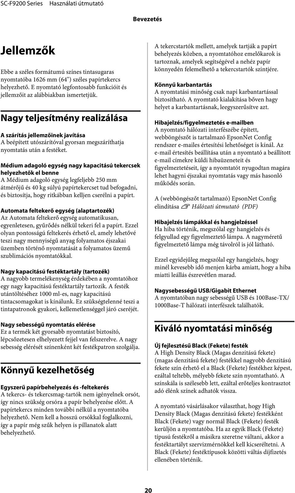 Médium adagoló egység nagy kapacitású tekercsek helyezhetők el benne A Médium adagoló egység legfeljebb 250 mm átmérőjű és 40 kg súlyú papírtekercset tud befogadni, és biztosítja, hogy ritkábban