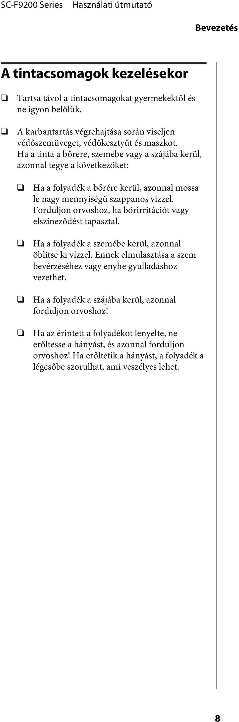 Forduljon orvoshoz, ha bőrirritációt vagy elszíneződést tapasztal. Ha a folyadék a szemébe kerül, azonnal öblítse ki vízzel.