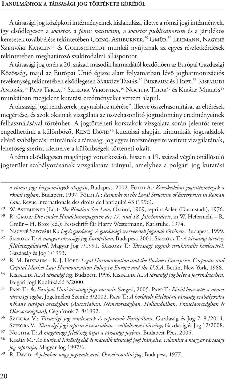 meghatározó szakirodalmi álláspontot. A társasági jog terén a 20.