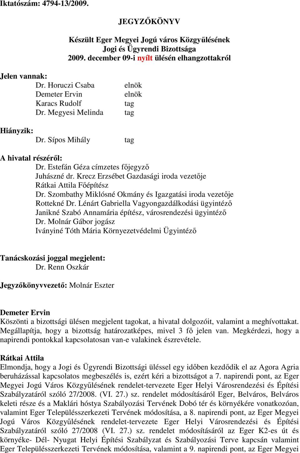 Szombathy Miklósné Okmány és Igazgatási iroda vezetője Rottekné Dr. Lénárt Gabriella Vagyongazdálkodási ügyintéző Janikné Szabó Annamária építész, városrendezési ügyintéző Dr.