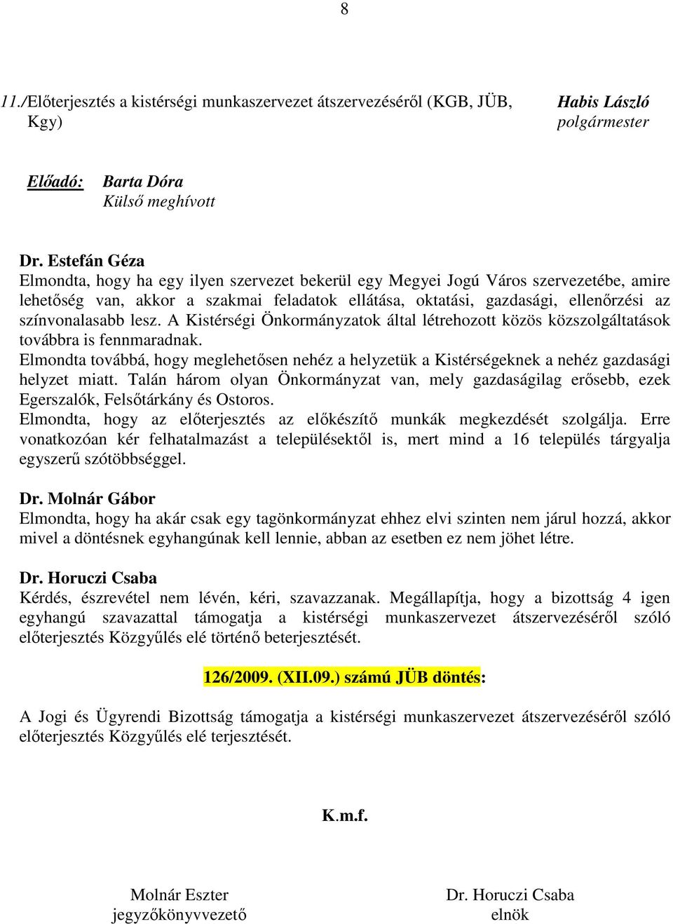 A Kistérségi Önkormányzatok által létrehozott közös közszolgáltatások továbbra is fennmaradnak. Elmondta továbbá, hogy meglehetősen nehéz a helyzetük a Kistérségeknek a nehéz gazdasági helyzet miatt.