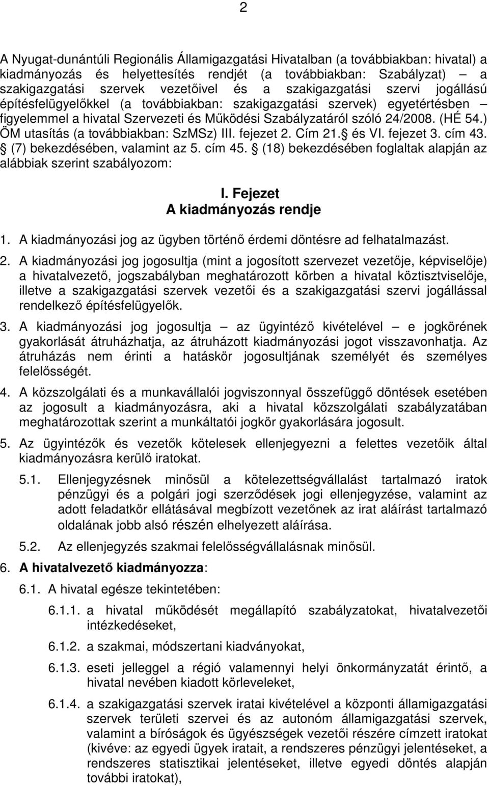 ) ÖM utasítás (a továbbiakban: SzMSz) III. fejezet 2. Cím 21. és VI. fejezet 3. cím 43. (7) bekezdésében, valamint az 5. cím 45. (18) bekezdésében foglaltak alapján az alábbiak szerint szabályozom: I.