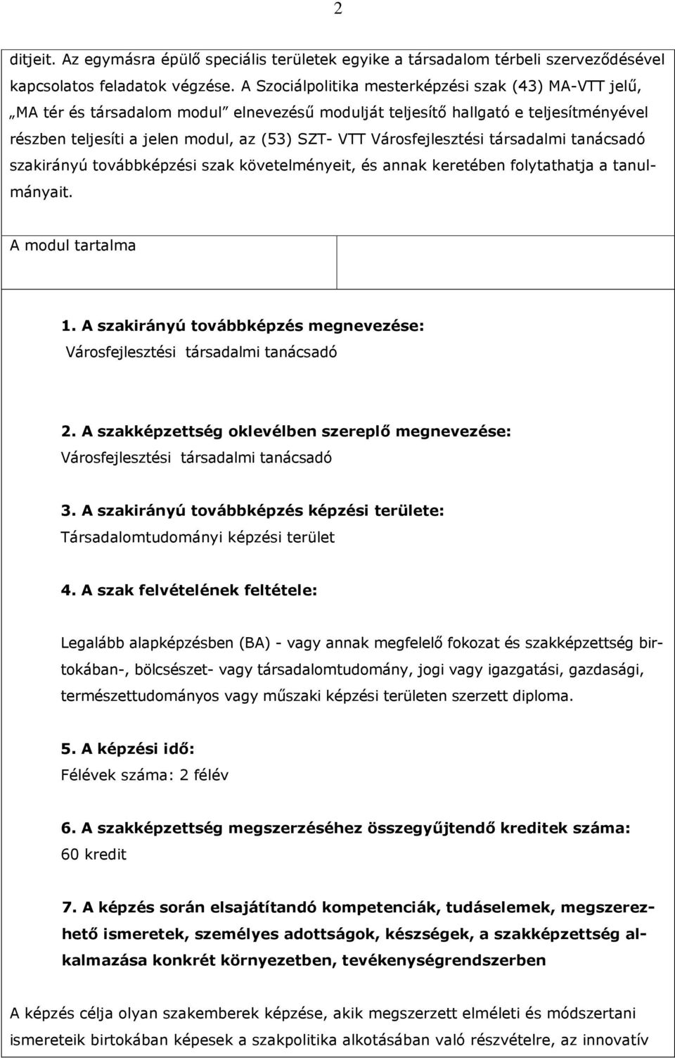 Városfejlesztési társadalmi tanácsadó szakirányú továbbképzési szak követelményeit, és annak keretében folytathatja a tanulmányait. A modul tartalma 1.