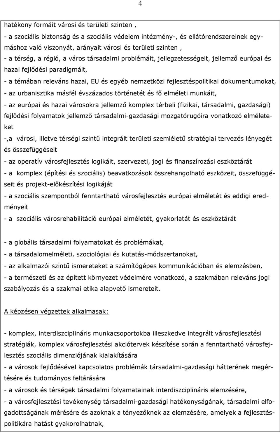 dokumentumokat, - az urbanisztika másfél évszázados történetét és fı elméleti munkáit, - az európai és hazai városokra jellemzı komplex térbeli (fizikai, társadalmi, gazdasági) fejlıdési folyamatok