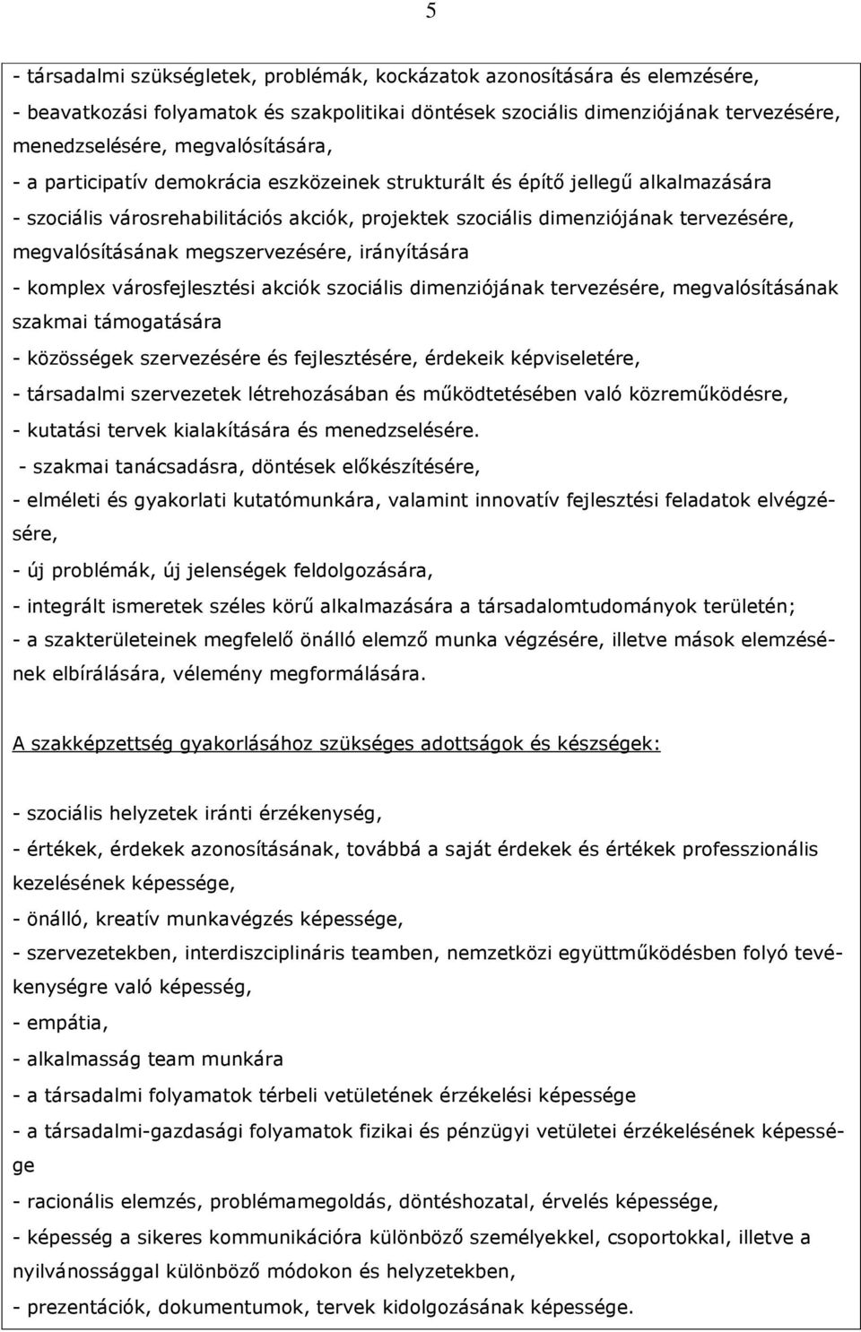 megvalósításának megszervezésére, irányítására - komplex városfejlesztési akciók szociális dimenziójának tervezésére, megvalósításának szakmai támogatására - közösségek szervezésére és fejlesztésére,