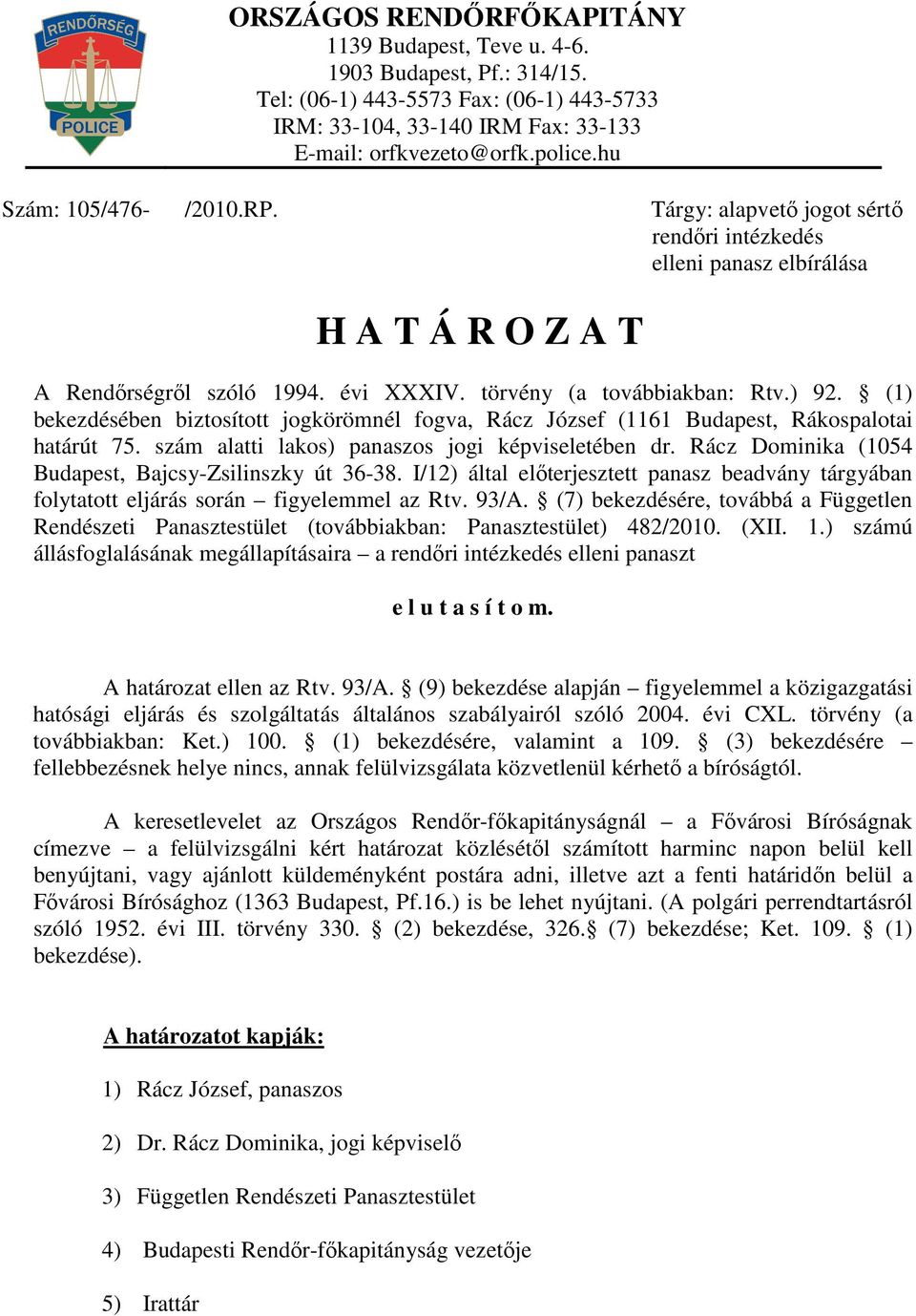 (1) bekezdésében biztosított jogkörömnél fogva, Rácz József (1161 Budapest, Rákospalotai határút 75. szám alatti lakos) panaszos jogi képviseletében dr.