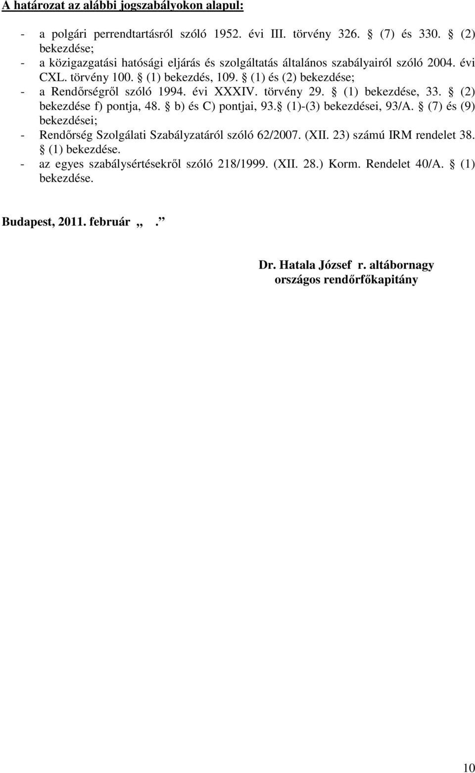 (1) és (2) bekezdése; - a Rendőrségről szóló 1994. évi XXXIV. törvény 29. (1) bekezdése, 33. (2) bekezdése f) pontja, 48. b) és C) pontjai, 93. (1)-(3) bekezdései, 93/A.