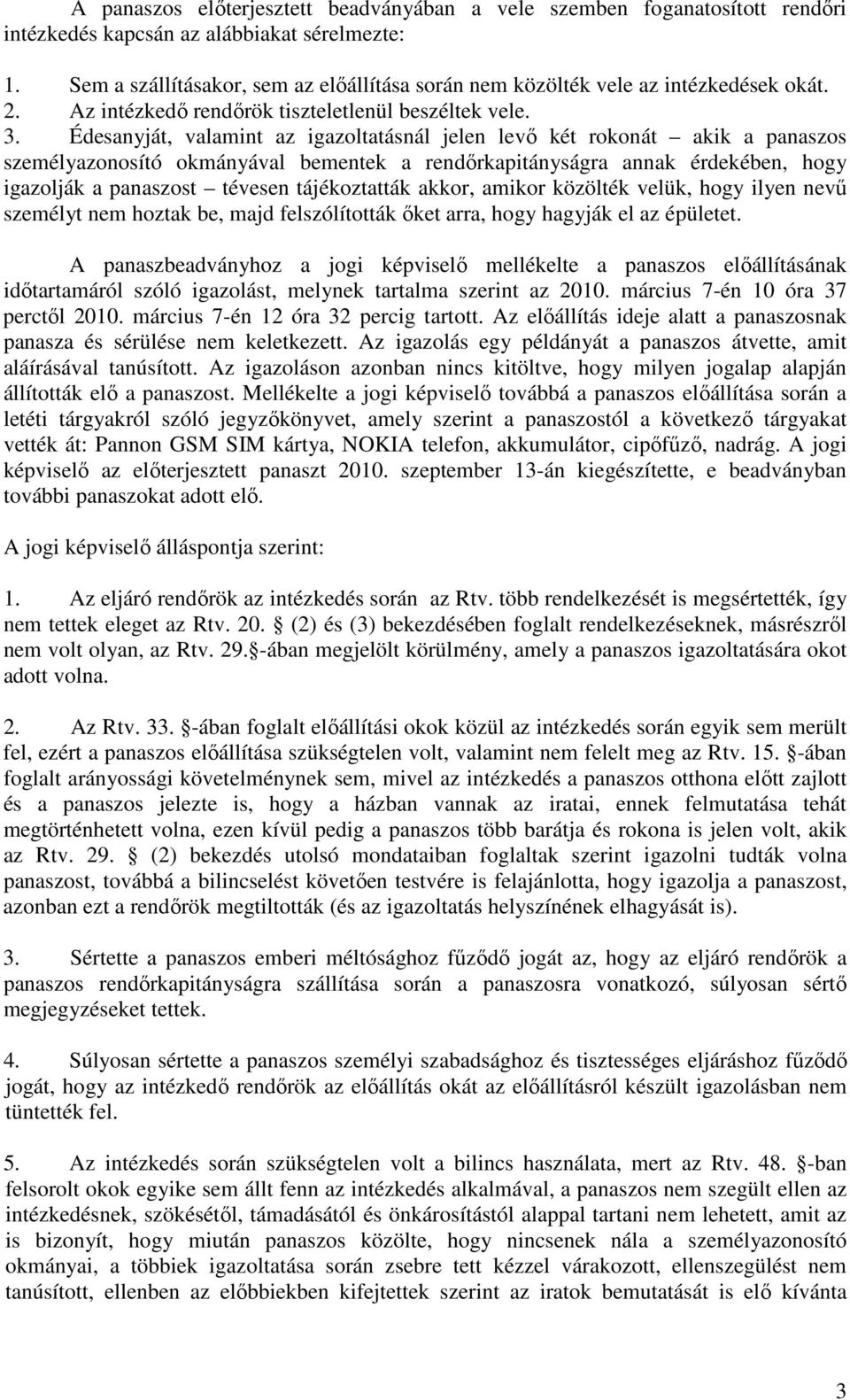 Édesanyját, valamint az igazoltatásnál jelen levő két rokonát akik a panaszos személyazonosító okmányával bementek a rendőrkapitányságra annak érdekében, hogy igazolják a panaszost tévesen