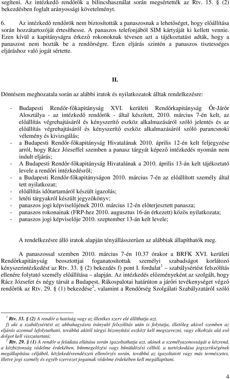 Ezen kívül a kapitányságra érkező rokonoknak tévesen azt a tájékoztatást adták, hogy a panaszost nem hozták be a rendőrségre.