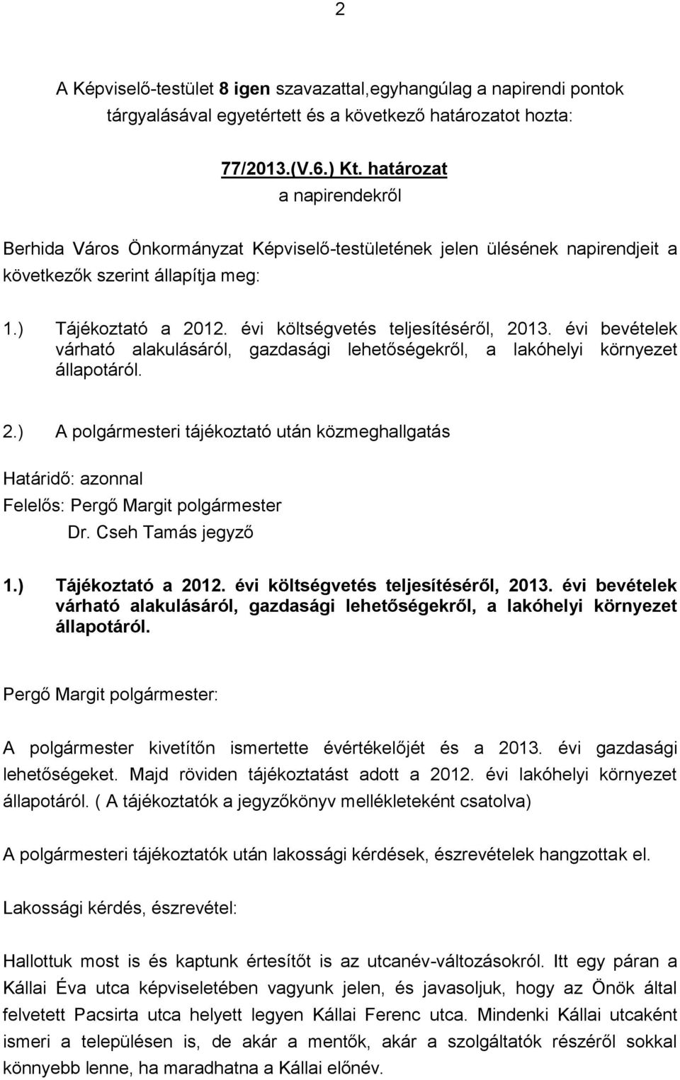 évi költségvetés teljesítéséről, 2013. évi bevételek várható alakulásáról, gazdasági lehetőségekről, a lakóhelyi környezet állapotáról. 2.) A polgármesteri tájékoztató után közmeghallgatás Határidő: azonnal Felelős: Pergő Margit polgármester Dr.