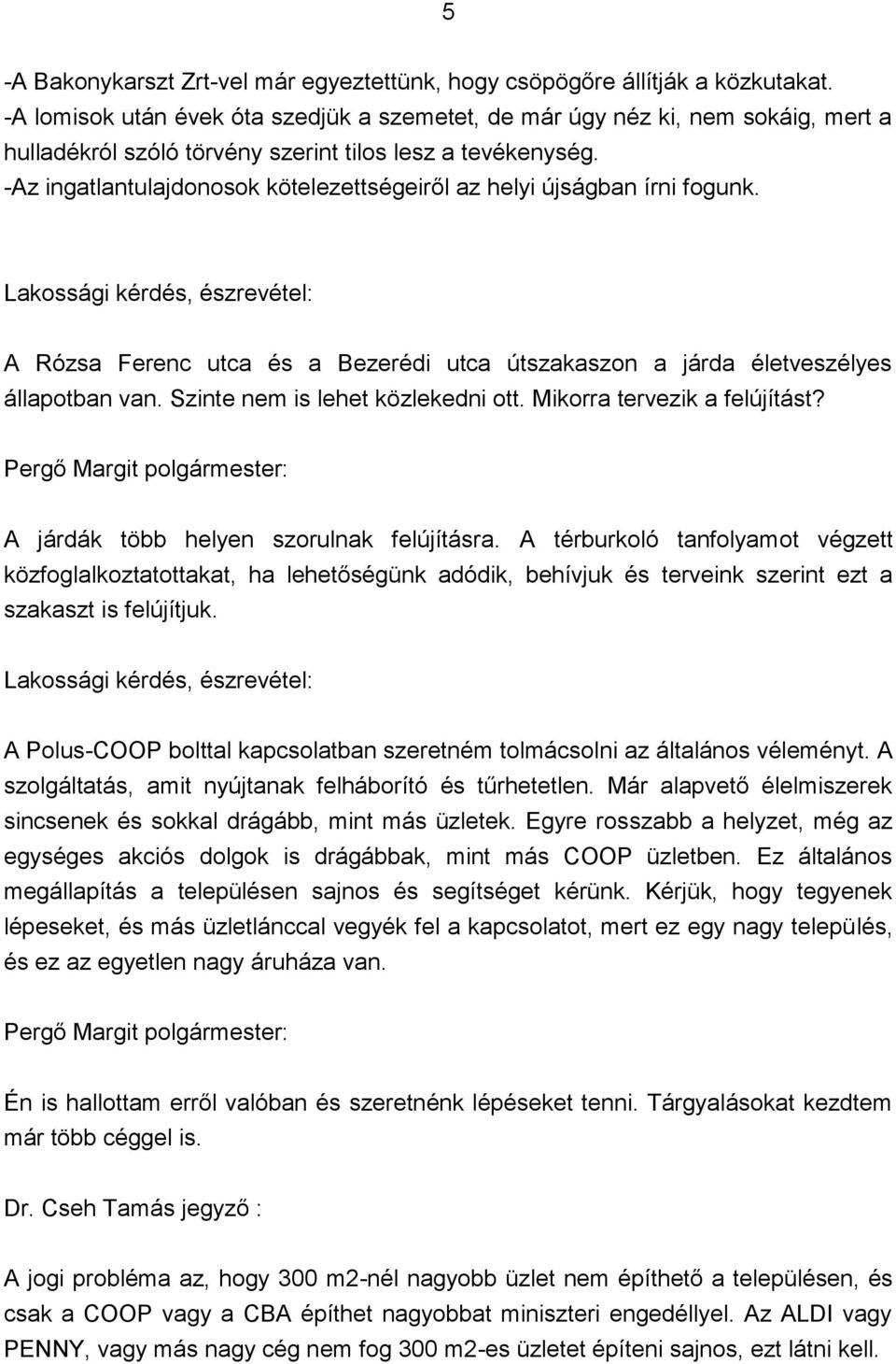 -Az ingatlantulajdonosok kötelezettségeiről az helyi újságban írni fogunk. A Rózsa Ferenc utca és a Bezerédi utca útszakaszon a járda életveszélyes állapotban van. Szinte nem is lehet közlekedni ott.