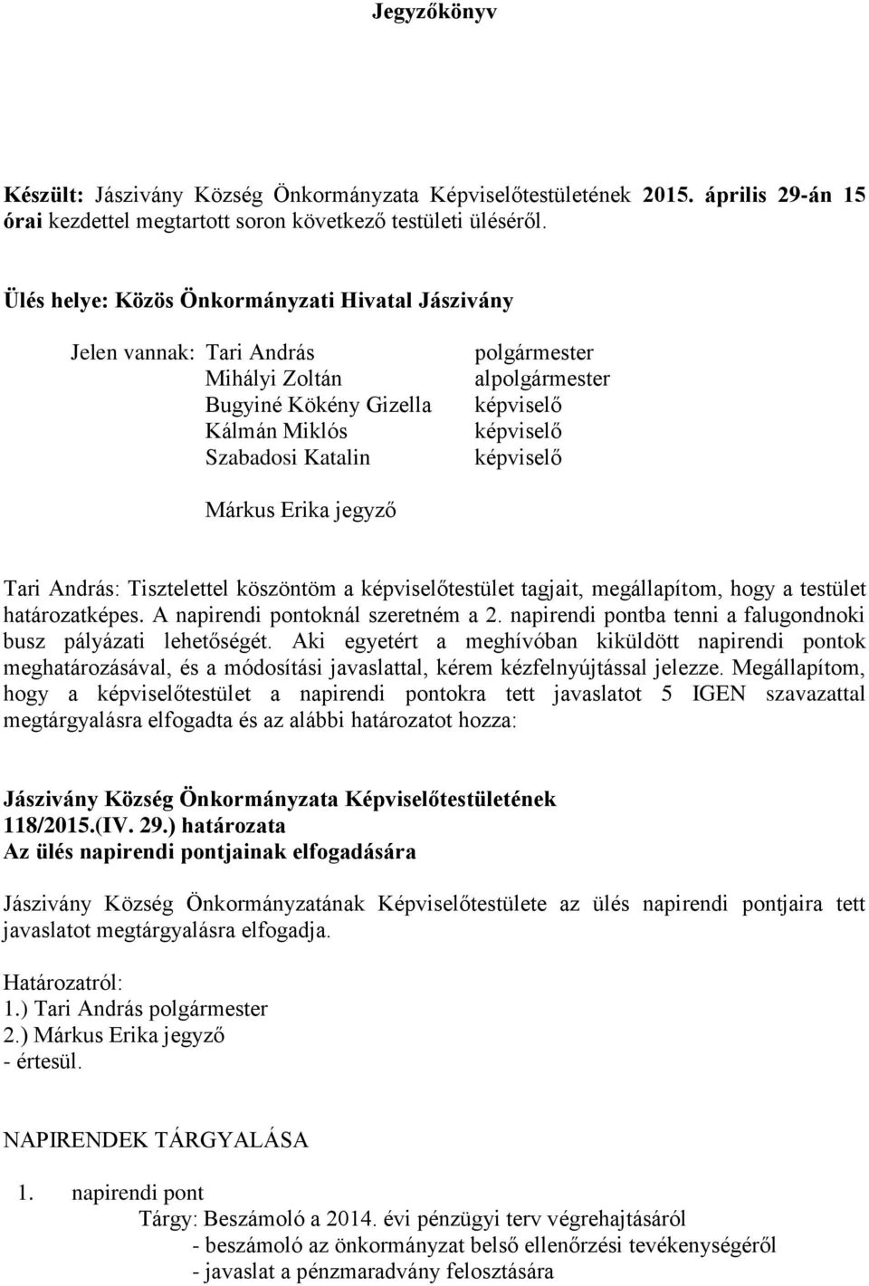 képviselő Márkus Erika jegyző Tari András: Tisztelettel köszöntöm a képviselőtestület tagjait, megállapítom, hogy a testület határozatképes. A napirendi pontoknál szeretném a 2.