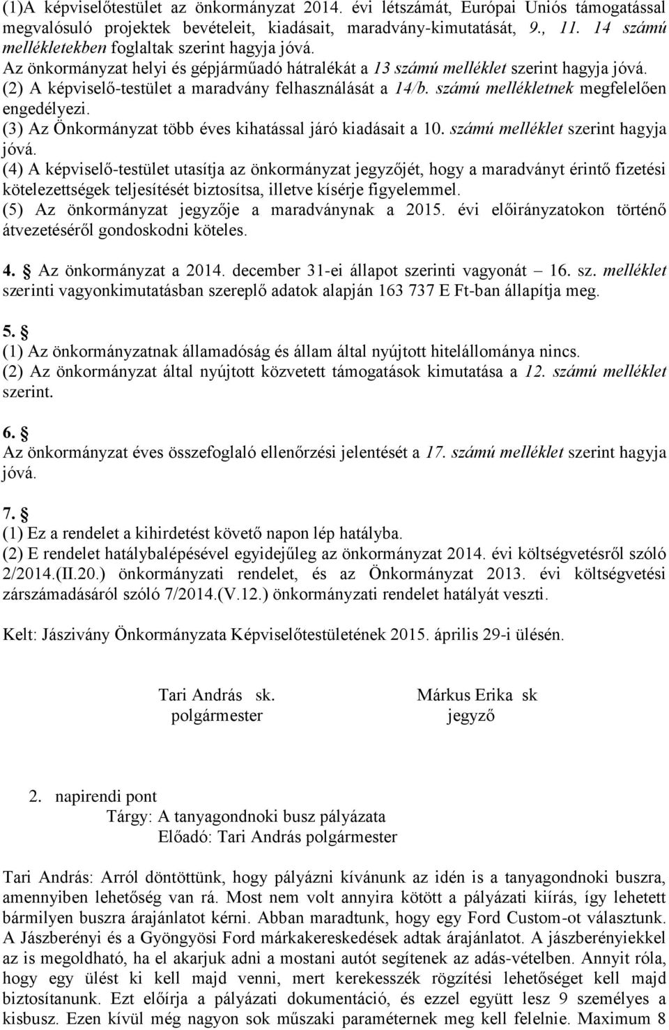 (2) A képviselő-testület a maradvány felhasználását a 14/b. számú mellékletnek megfelelően engedélyezi. (3) Az Önkormányzat több éves kihatással járó kiadásait a 10.