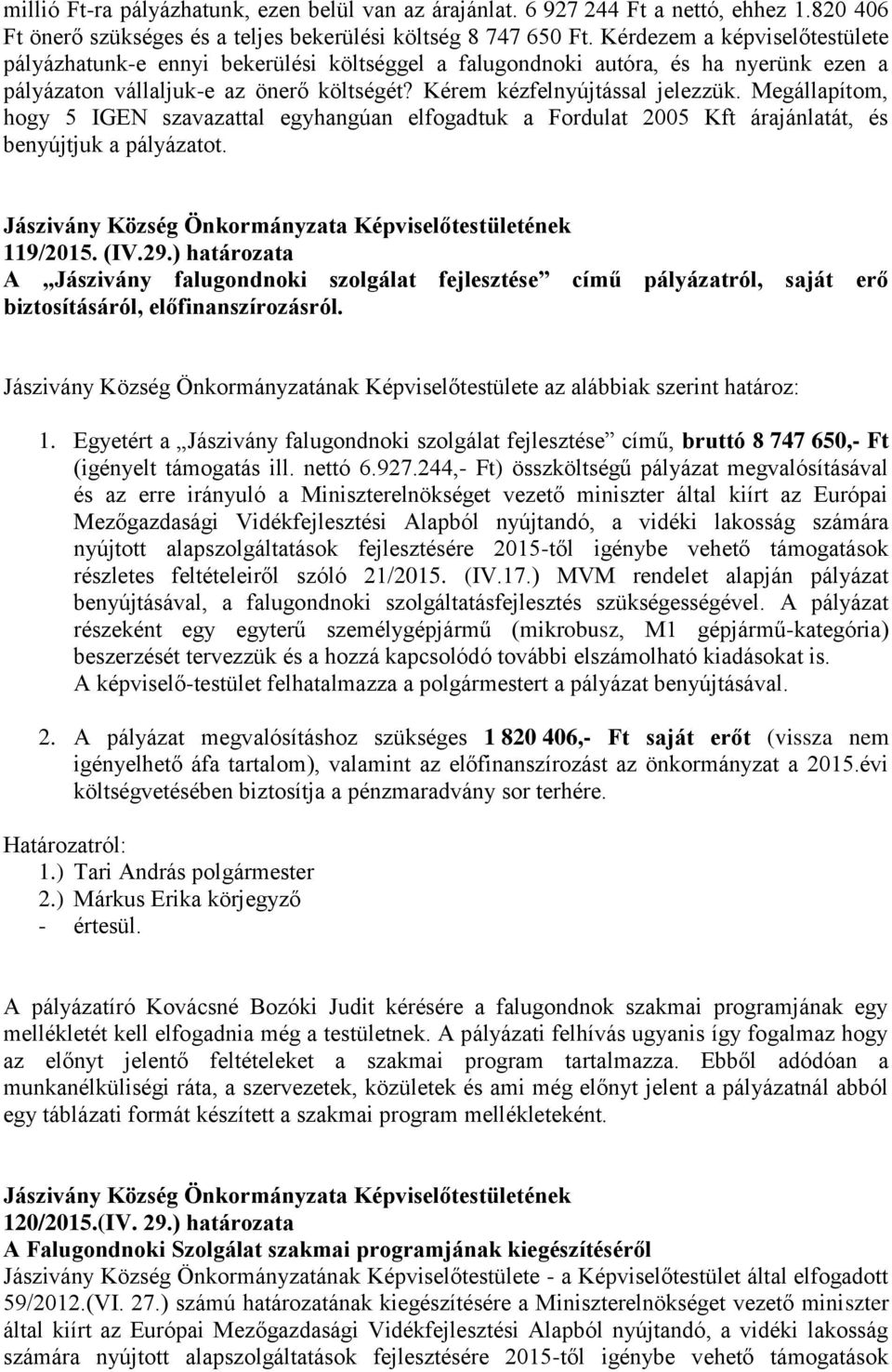 Megállapítom, hogy 5 IGEN szavazattal egyhangúan elfogadtuk a Fordulat 2005 Kft árajánlatát, és benyújtjuk a pályázatot. 119/2015. (IV.29.