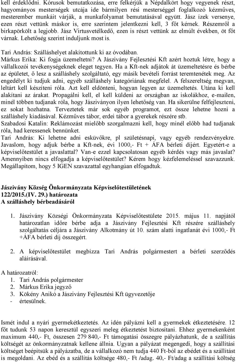 bemutatásával együtt. Jász ízek versenye, ezen részt vettünk máskor is, erre szerintem jelentkezni kell, 3 főt kérnek. Részemről a birkapörkölt a legjobb.