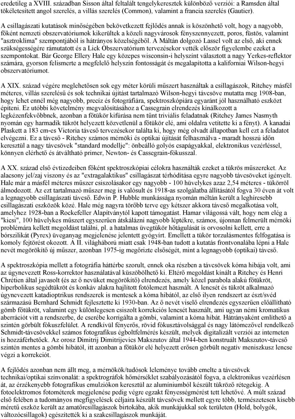 A csillagászati kutatások minőségében bekövetkezett fejlődés annak is köszönhető volt, hogy a nagyobb, főként nemzeti obszervatóriumok kikerültek a közeli nagyvárosok fényszennyezett, poros, füstös,