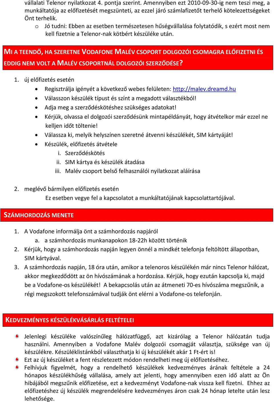 o Jó tudni: Ebben az esetben természetesen hűségvállalása folytatódik, s ezért most nem kell fizetnie a Telenor-nak kötbért készüléke után.