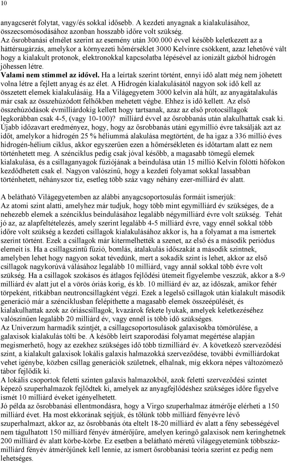 ionizált gázból hidrogén jöhessen létre. Valami nem stimmel az idővel. Ha a leírtak szerint történt, ennyi idő alatt még nem jöhetett volna létre a fejlett anyag és az élet.