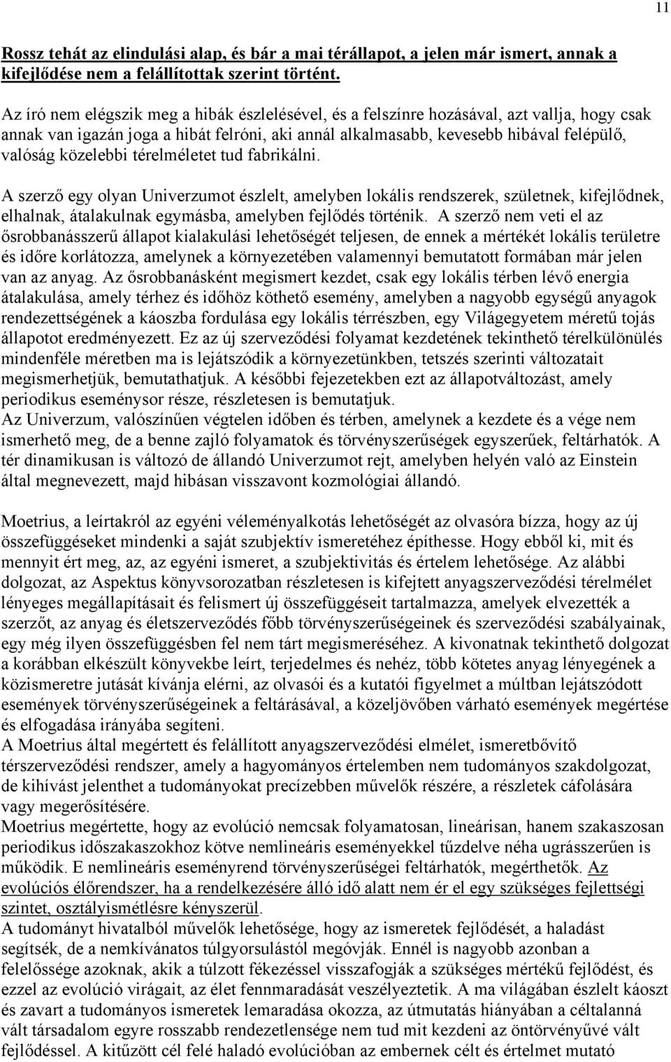 közelebbi térelméletet tud fabrikálni. A szerző egy olyan Univerzumot észlelt, amelyben lokális rendszerek, születnek, kifejlődnek, elhalnak, átalakulnak egymásba, amelyben fejlődés történik.