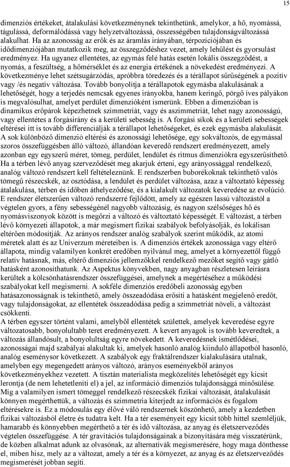 Ha ugyanez ellentétes, az egymás felé hatás esetén lokális összegződést, a nyomás, a feszültség, a hőmérséklet és az energia értékének a növekedést eredményezi.