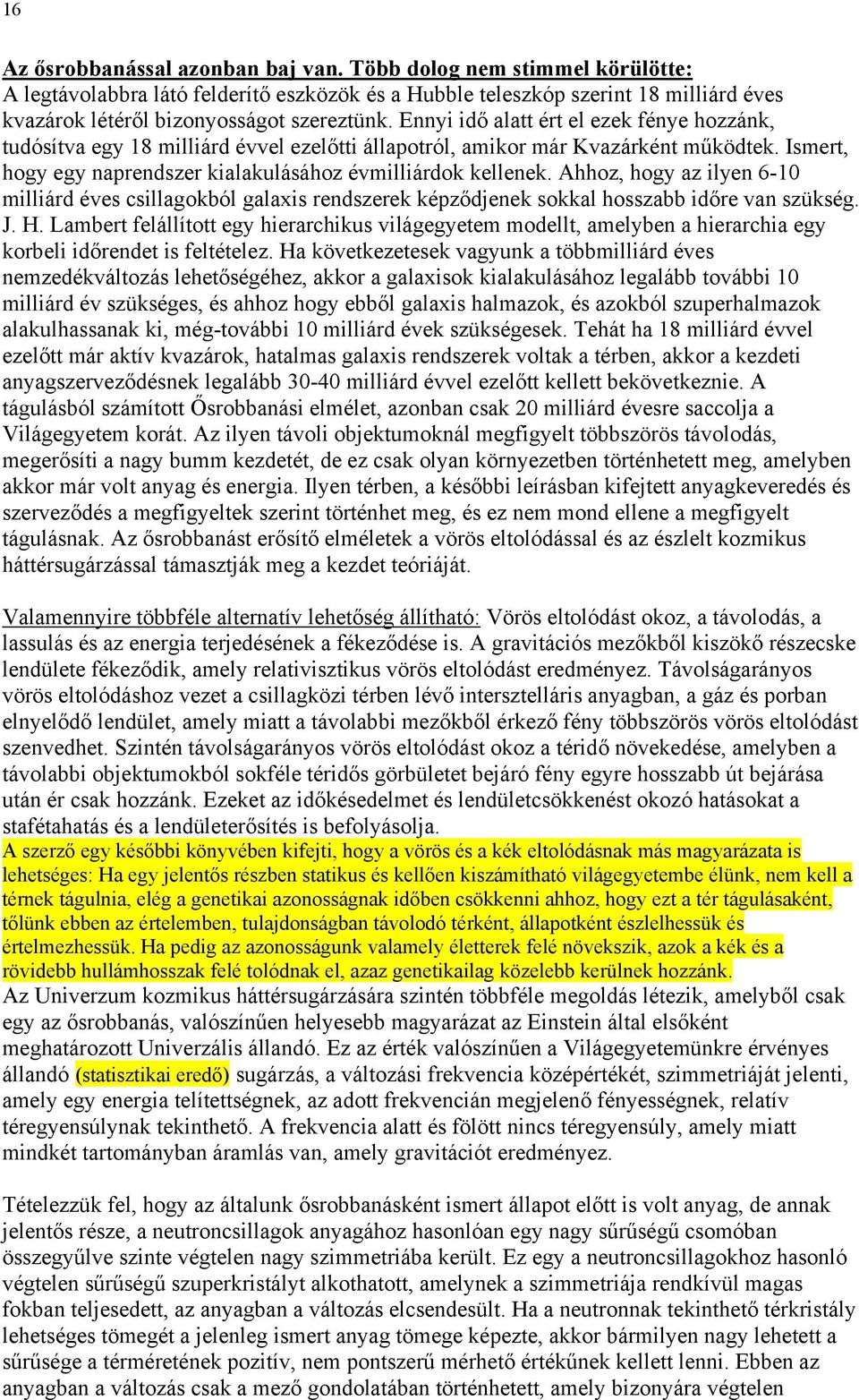 Ahhoz, hogy az ilyen 6-10 milliárd éves csillagokból galaxis rendszerek képződjenek sokkal hosszabb időre van szükség. J. H.