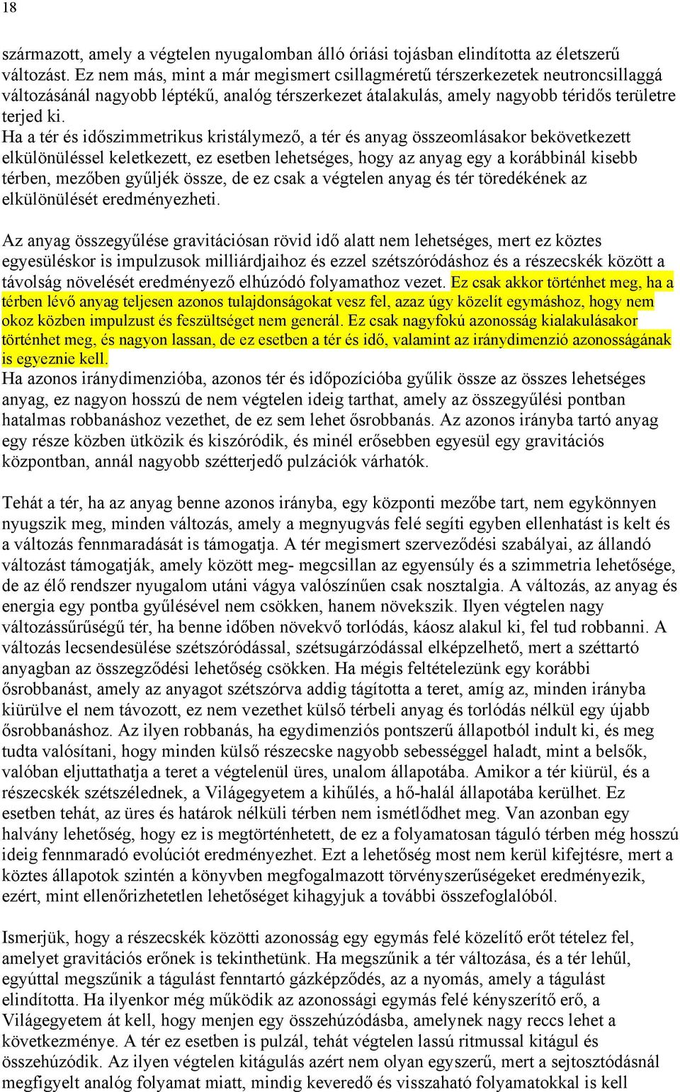 Ha a tér és időszimmetrikus kristálymező, a tér és anyag összeomlásakor bekövetkezett elkülönüléssel keletkezett, ez esetben lehetséges, hogy az anyag egy a korábbinál kisebb térben, mezőben gyűljék