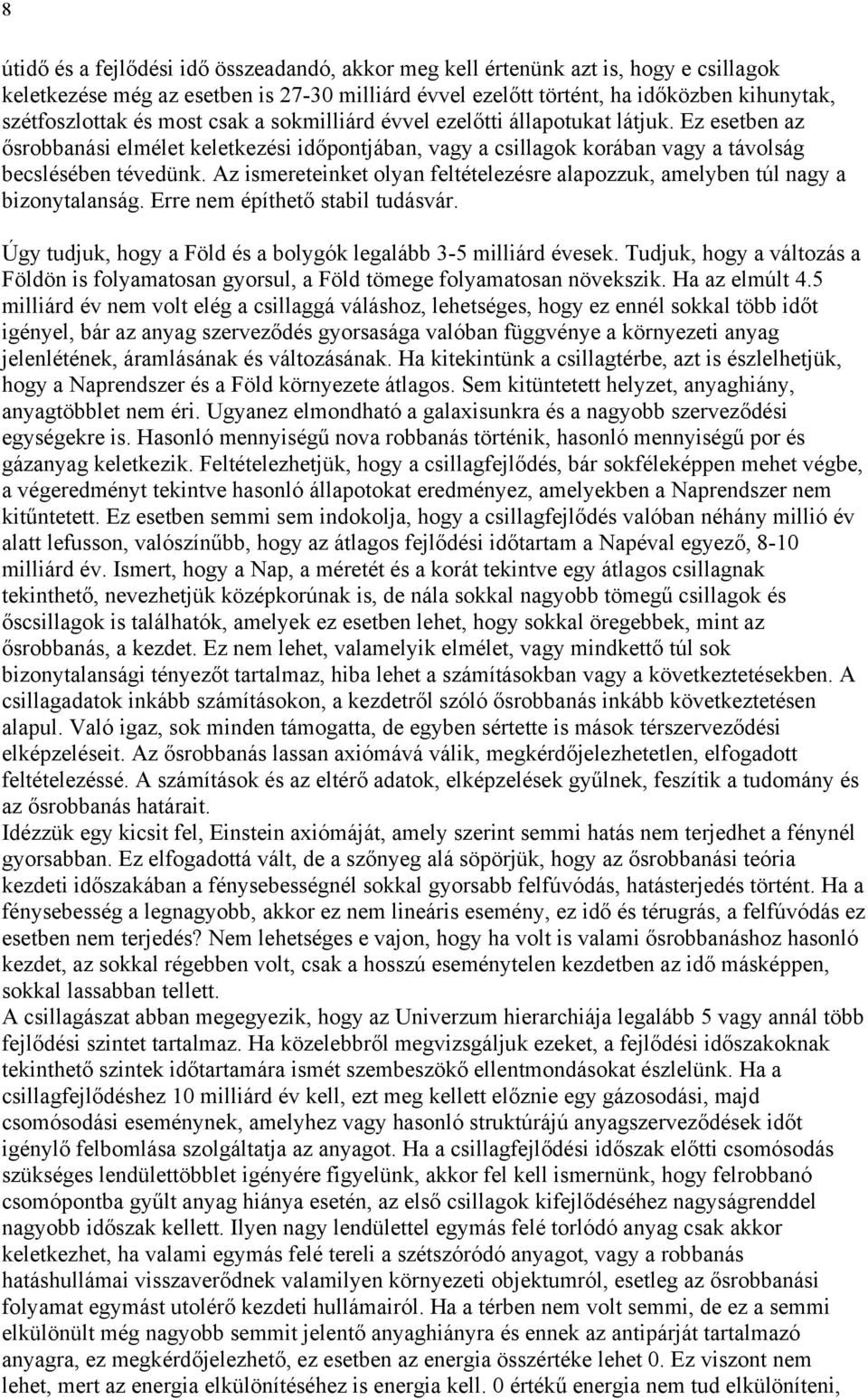 Az ismereteinket olyan feltételezésre alapozzuk, amelyben túl nagy a bizonytalanság. Erre nem építhető stabil tudásvár. Úgy tudjuk, hogy a Föld és a bolygók legalább 3-5 milliárd évesek.