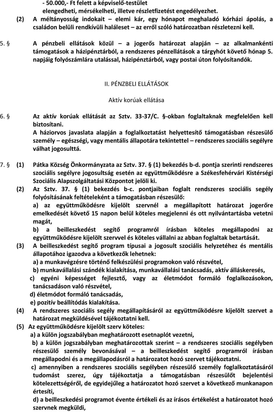 A pénzbeli ellátások közül a jogerős határozat alapján az alkalmankénti támogatások a házipénztárból, a rendszeres pénzellátások a tárgyhót követő hónap 5.