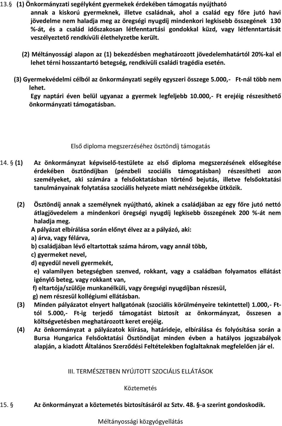 (2) Méltányossági alapon az (1) bekezdésben meghatározott jövedelemhatártól 20%-kal el lehet térni hosszantartó betegség, rendkívüli családi tragédia esetén.