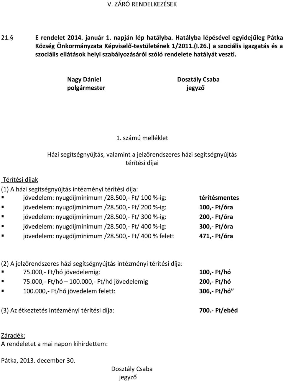 számú melléklet Házi segítségnyújtás, valamint a jelzőrendszeres házi segítségnyújtás térítési díjai Térítési díjak (1) A házi segítségnyújtás intézményi térítési díja: jövedelem: nyugdíjminimum /28.