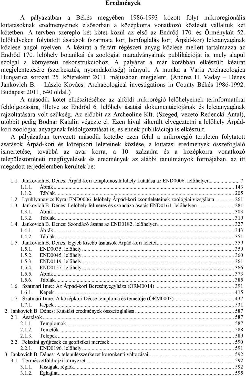 A kézirat a feltárt régészeti anyag közlése mellett tartalmazza az Endrıd 170. lelıhely botanikai és zoológiai maradványainak publikációját is, mely alapul szolgál a környezeti rekonstrukcióhoz.