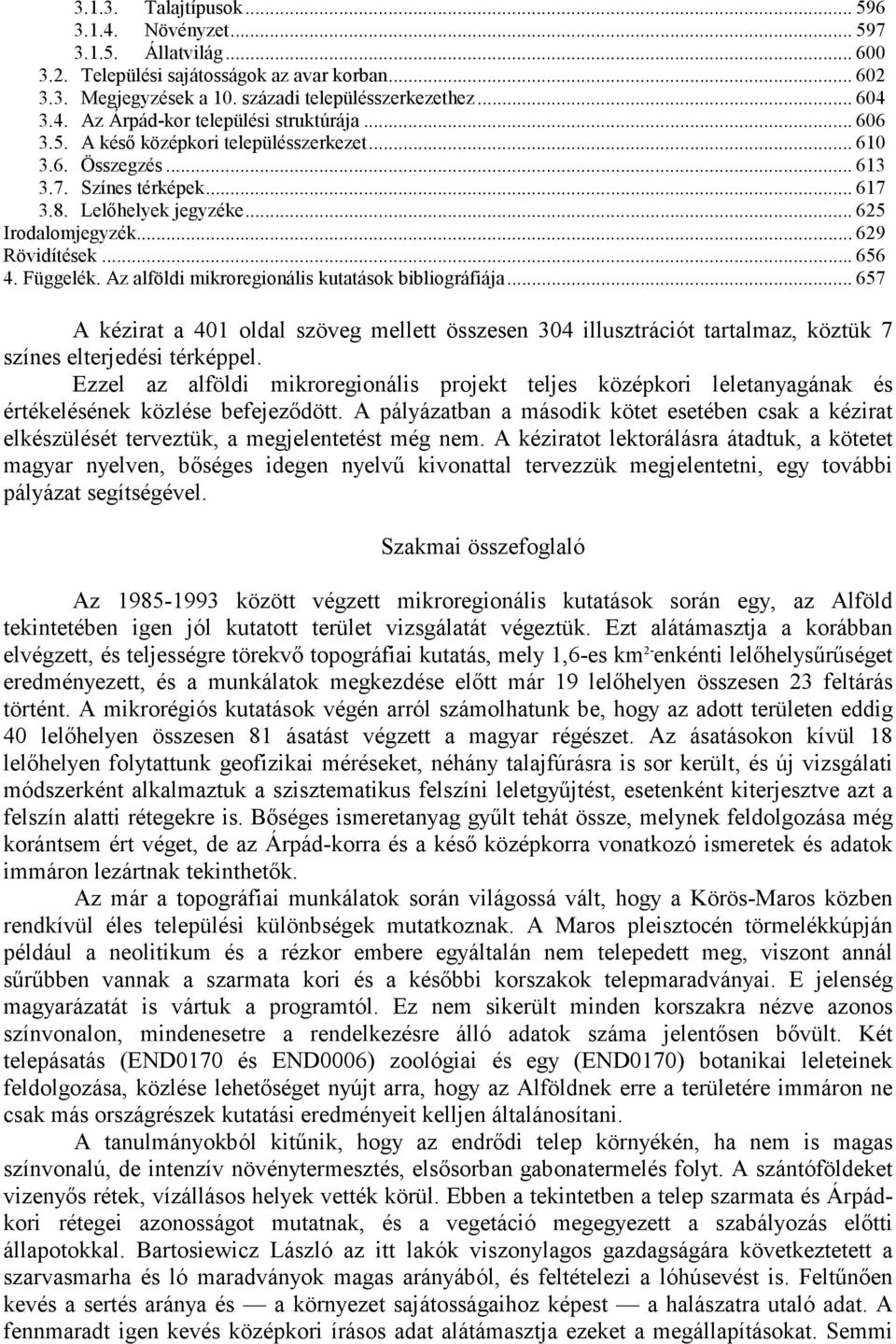 Az alföldi mikroregionális kutatások bibliográfiája... 657 A kézirat a 401 oldal szöveg mellett összesen 304 illusztrációt tartalmaz, köztük 7 színes elterjedési térképpel.