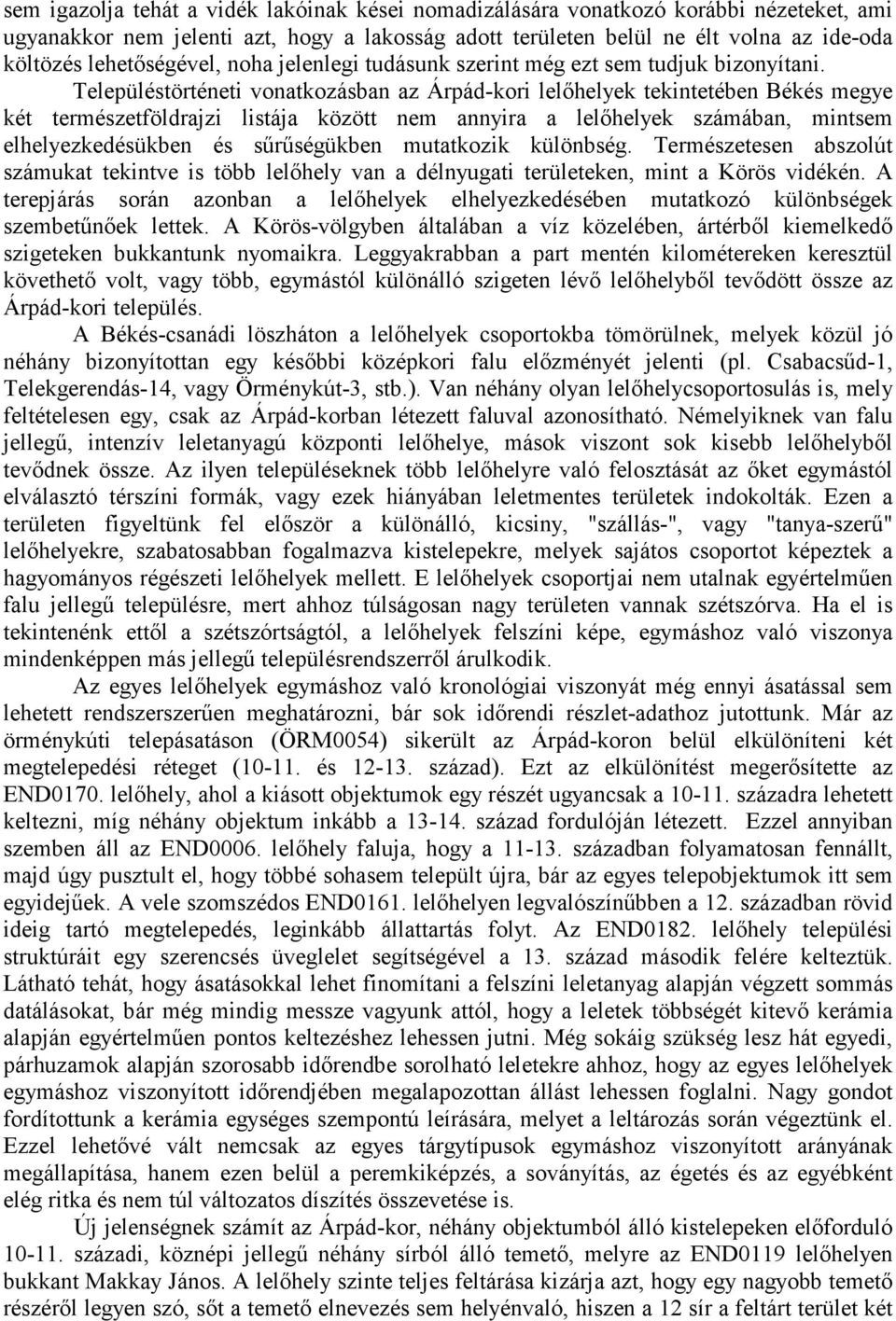 Településtörténeti vonatkozásban az Árpád-kori lelıhelyek tekintetében Békés megye két természetföldrajzi listája között nem annyira a lelıhelyek számában, mintsem elhelyezkedésükben és sőrőségükben