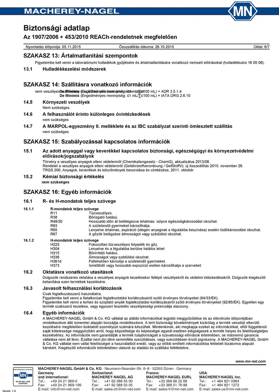 1 Hulladékkezelési módszerek Oldal: 6/7 SZAKASZ 14: Szállításra vonatkozó információk nem veszélyes De szállítmány Minimis (Engedményes a szállítási előírások mennyiség: értelmében 1 ml/ 100 mivel