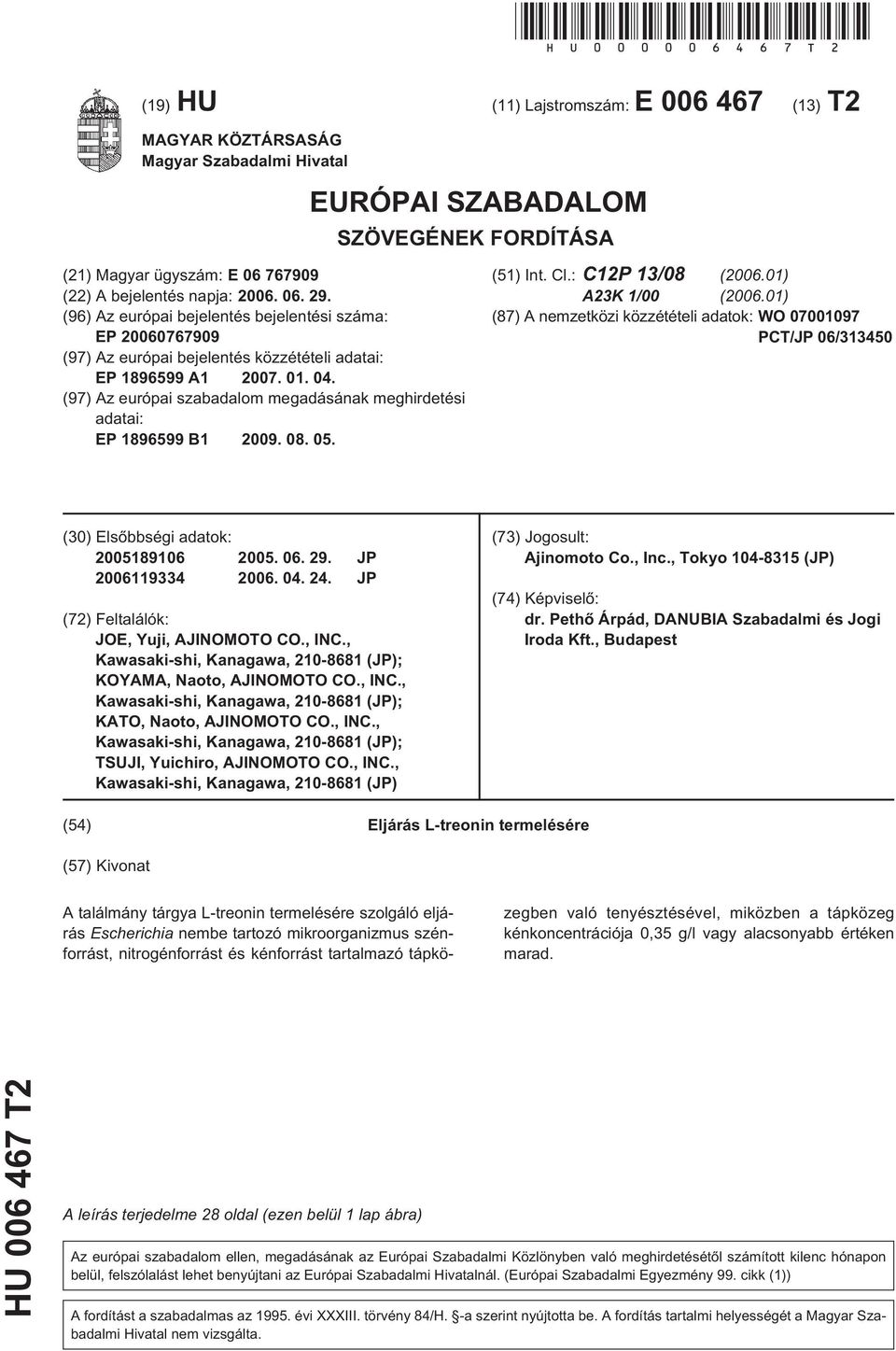 (96) Az európai bejelentés bejelentési száma: EP 20060767909 (97) Az európai bejelentés közzétételi adatai: EP 1896599 A1 2007. 01. 04.