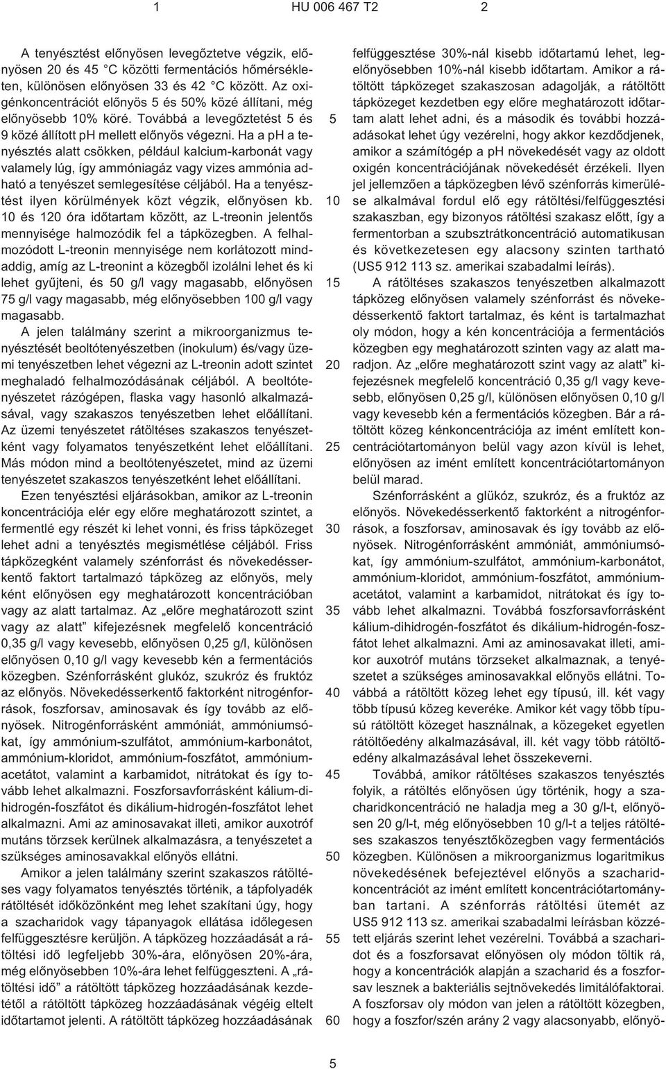 Ha a ph a tenyésztés alatt csökken, például kalcium-karbonát vagy valamely lúg, így ammóniagáz vagy vizes ammónia adható a tenyészet semlegesítése céljából.