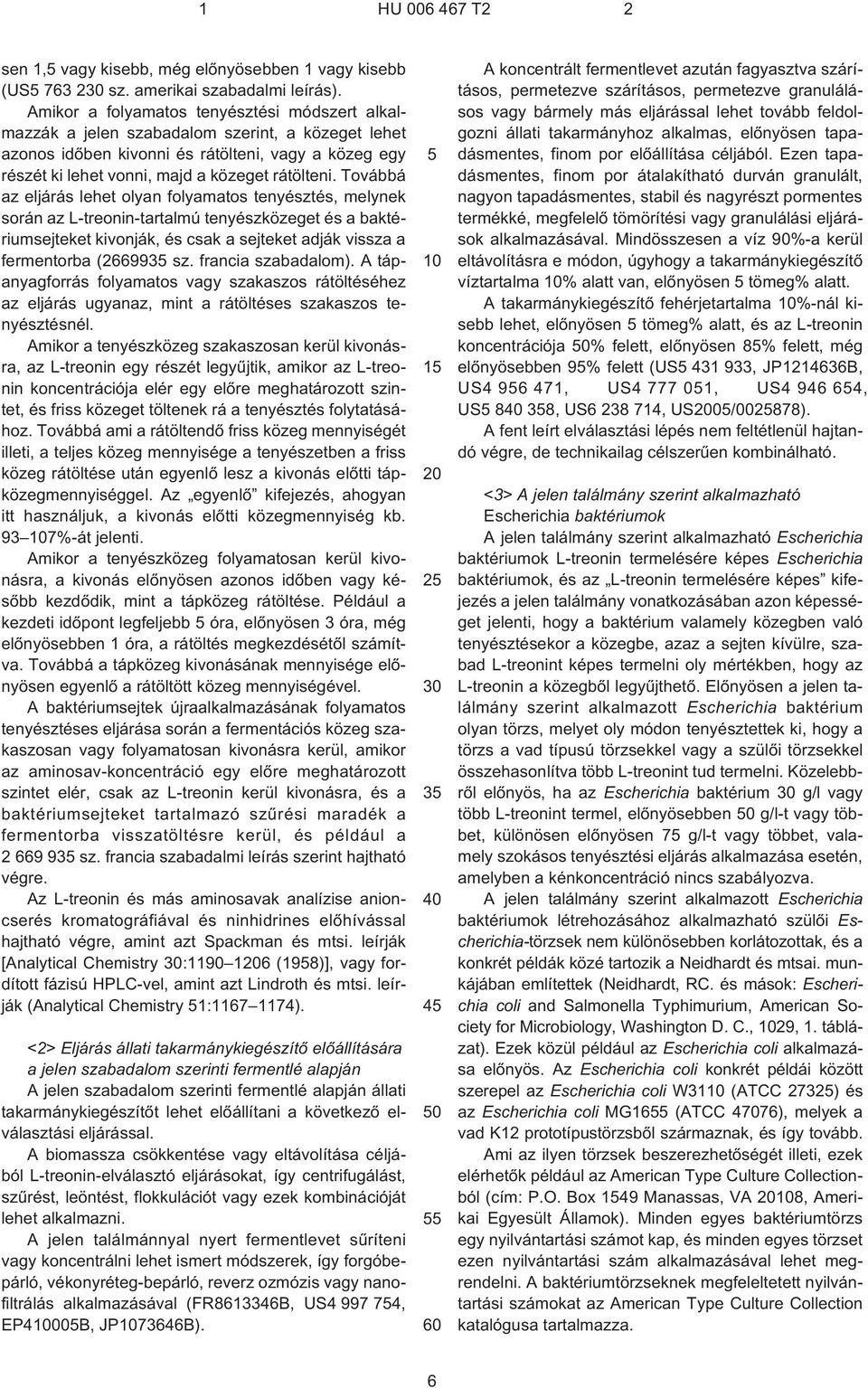 Továbbá az eljárás lehet olyan folyamatos tenyésztés, melynek során az L¹treonin-tartalmú tenyészközeget és a baktériumsejteket kivonják, és csak a sejteket adják vissza a fermentorba (2669935 sz.