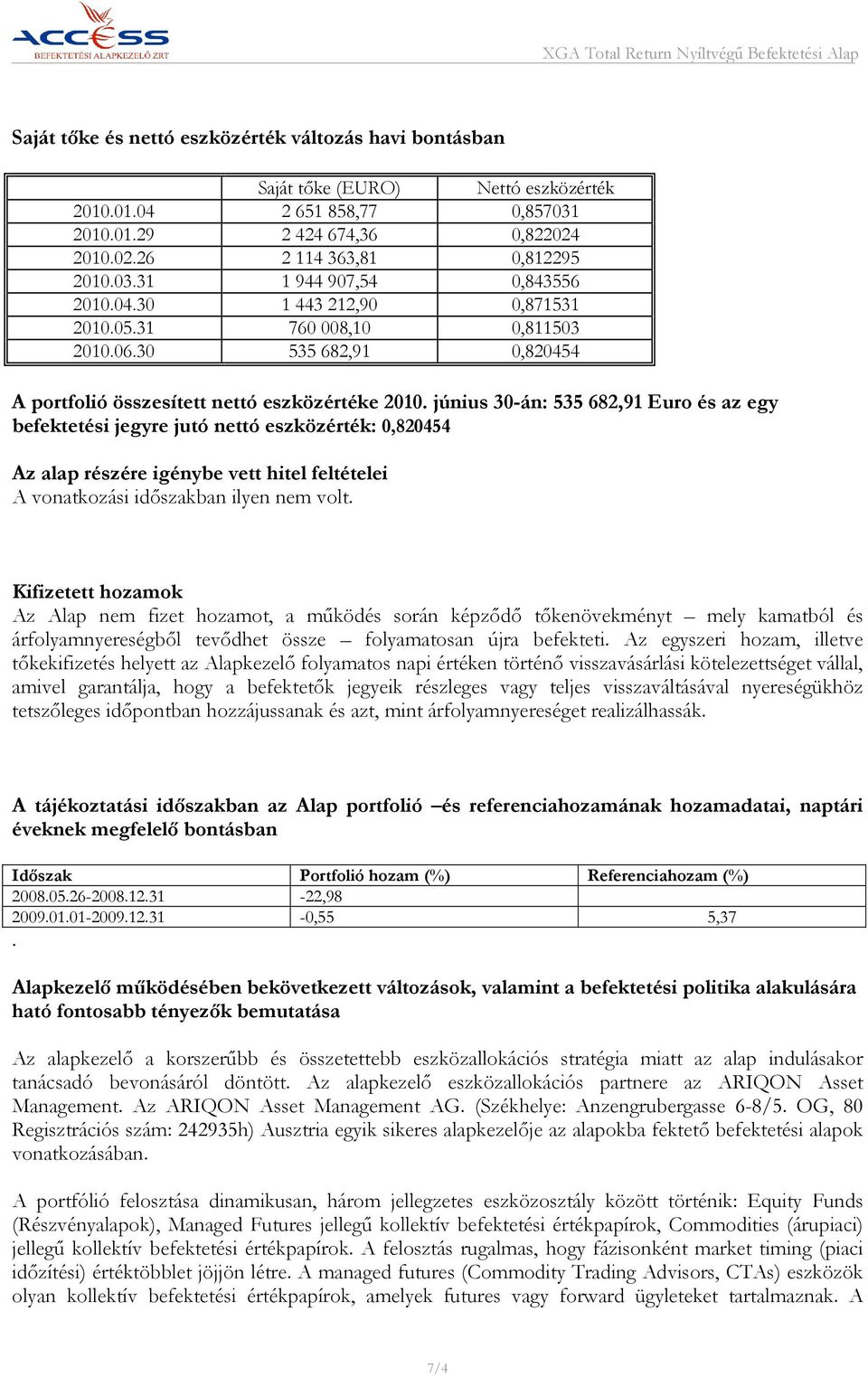 június 30-án: 535 682,9 Euro és az egy befektetési jegyre jutó nettó eszközérték: 0,820454 Az alap részére igénybe vett hitel feltételei A vonatkozási időszakban ilyen nem volt.