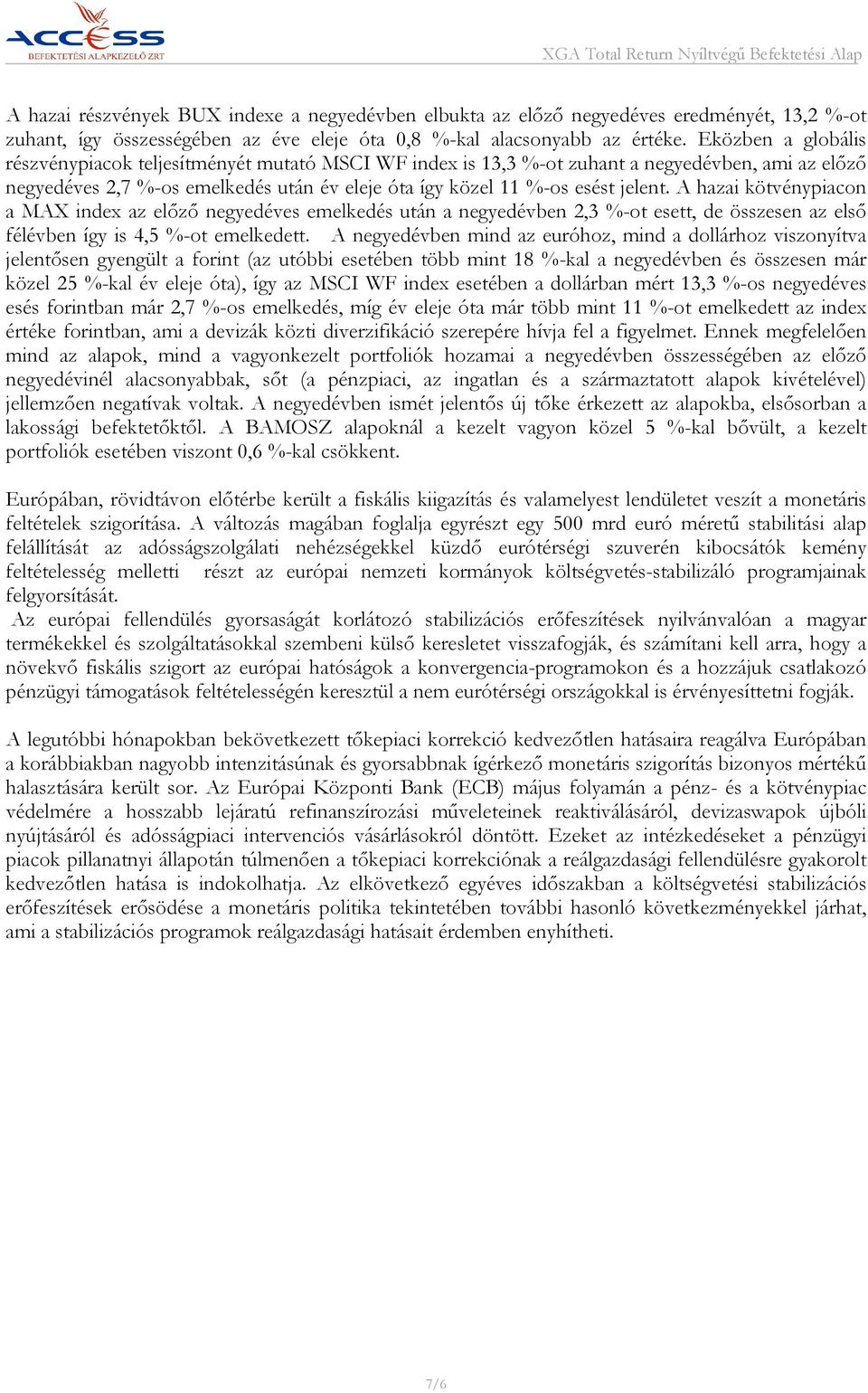 A hazai kötvénypiacon a MAX index az előző negyedéves emelkedés után a negyedévben 2,3 %-ot esett, de összesen az első félévben így is 4,5 %-ot emelkedett.