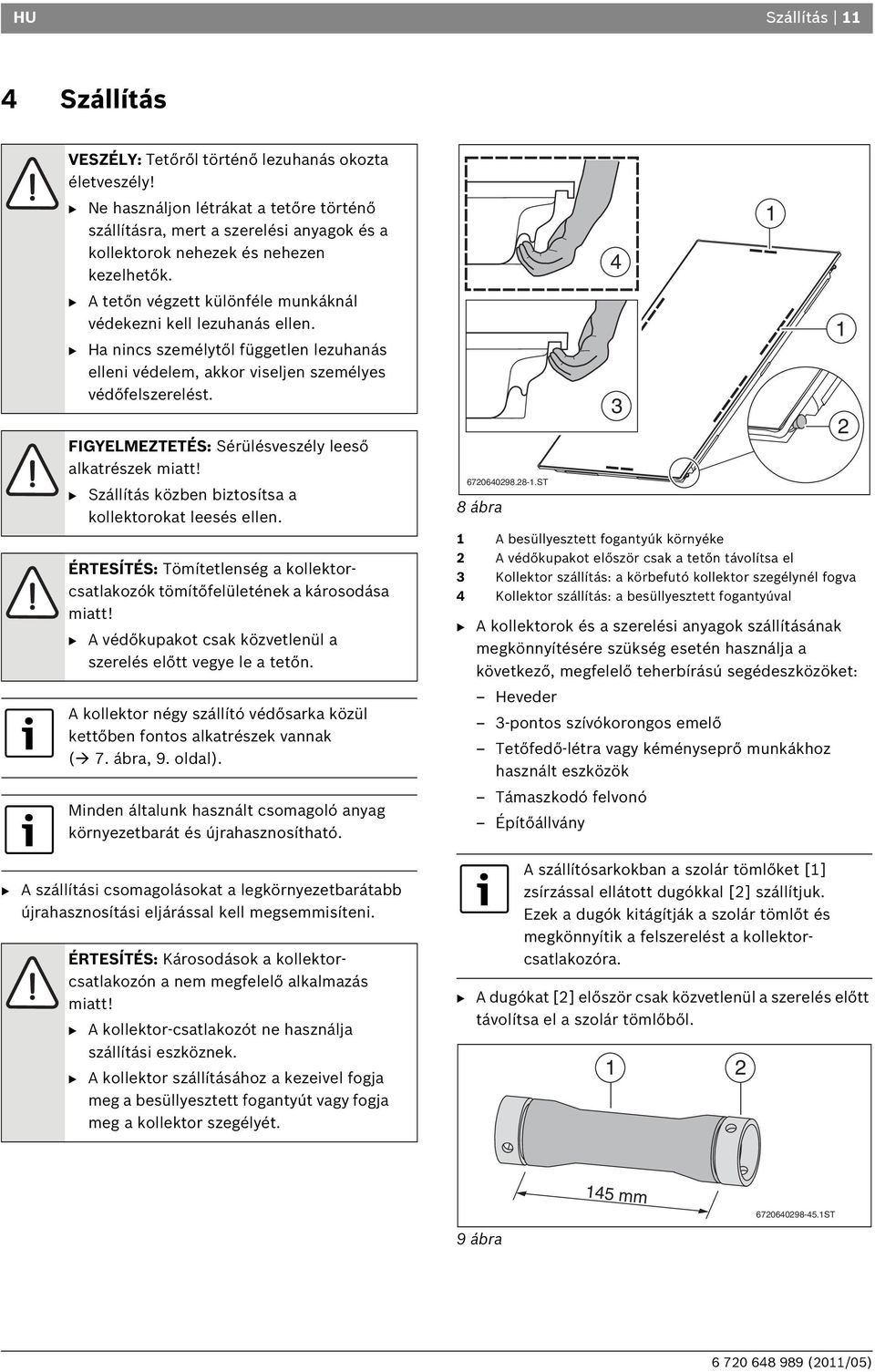 B Ha nincs személytől független lezuhanás elleni védelem, akkor viseljen személyes védőfelszerelést. FIGYELMEZTETÉS: Sérülésveszély leeső alkatrészek miatt!