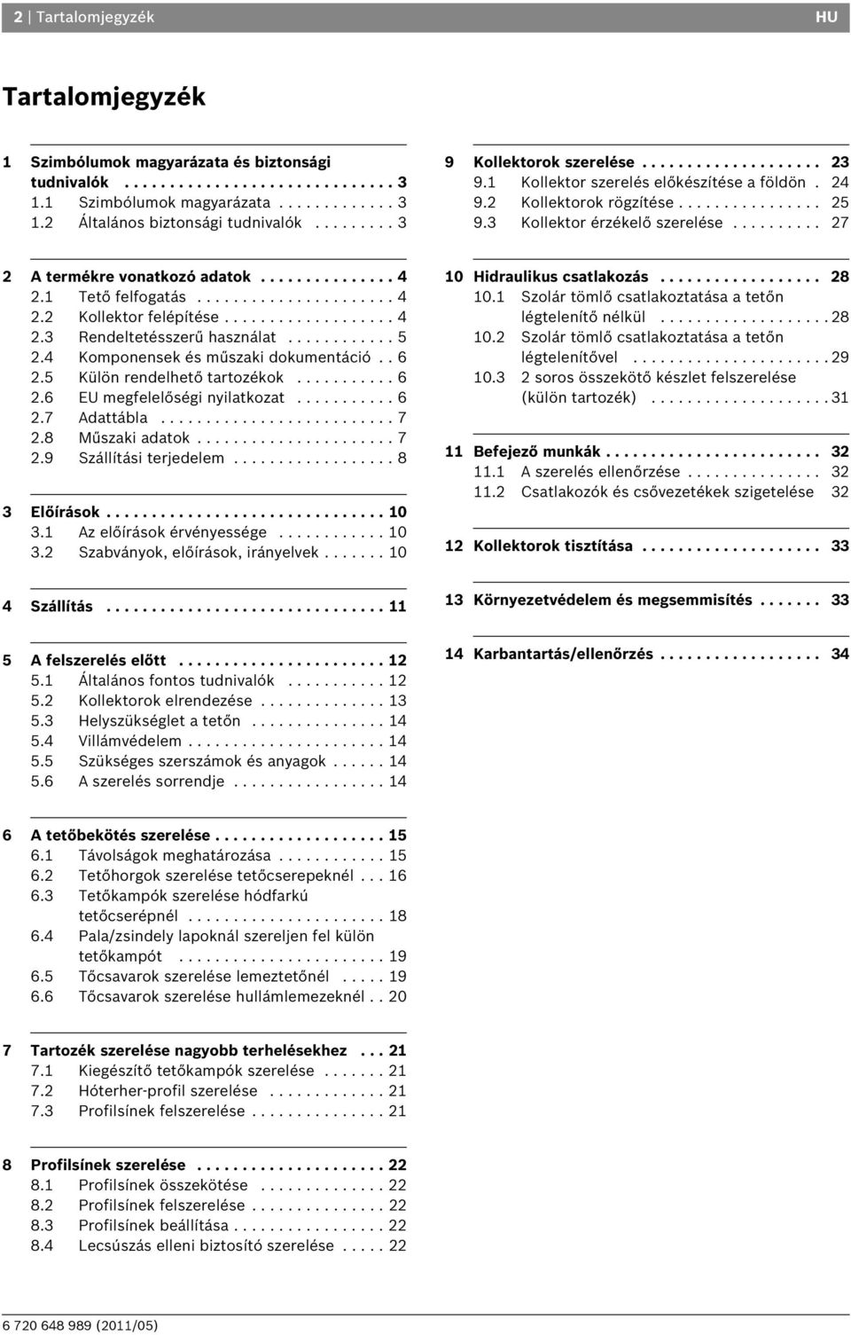 ......... 7 A termékre vonatkozó adatok............... 4. Tető felfogatás...................... 4. Kollektor felépítése................... 4. Rendeltetésszerű használat............ 5.