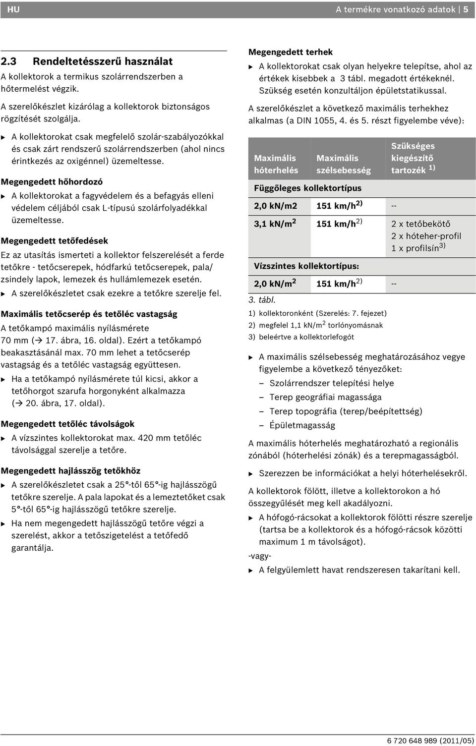 Megengedett hőhordozó B A kollektorokat a fagyvédelem és a befagyás elleni védelem céljából csak L-típusú szolárfolyadékkal üzemeltesse.