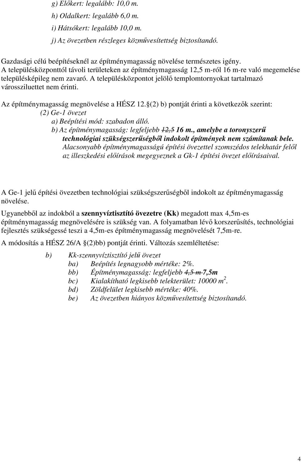 A településközponttól távoli területeken az építménymagasság 12,5 m-ról 16 m-re való megemelése településképileg nem zavaró.