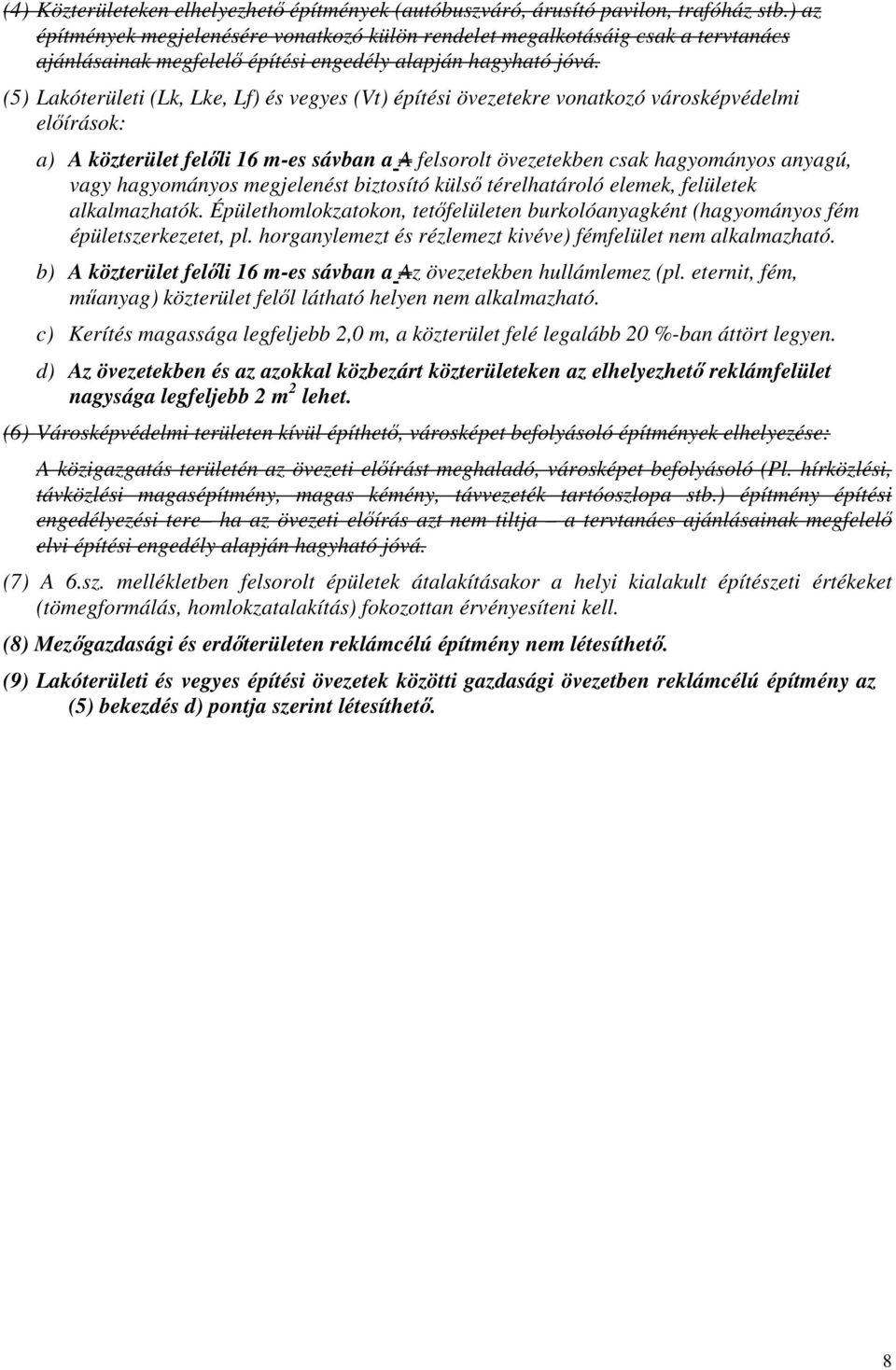 (5) Lakóterületi (Lk, Lke, Lf) és vegyes (Vt) építési övezetekre vonatkozó városképvédelmi elıírások: a) A közterület felıli 16 m-es sávban a A felsorolt övezetekben csak hagyományos anyagú, vagy