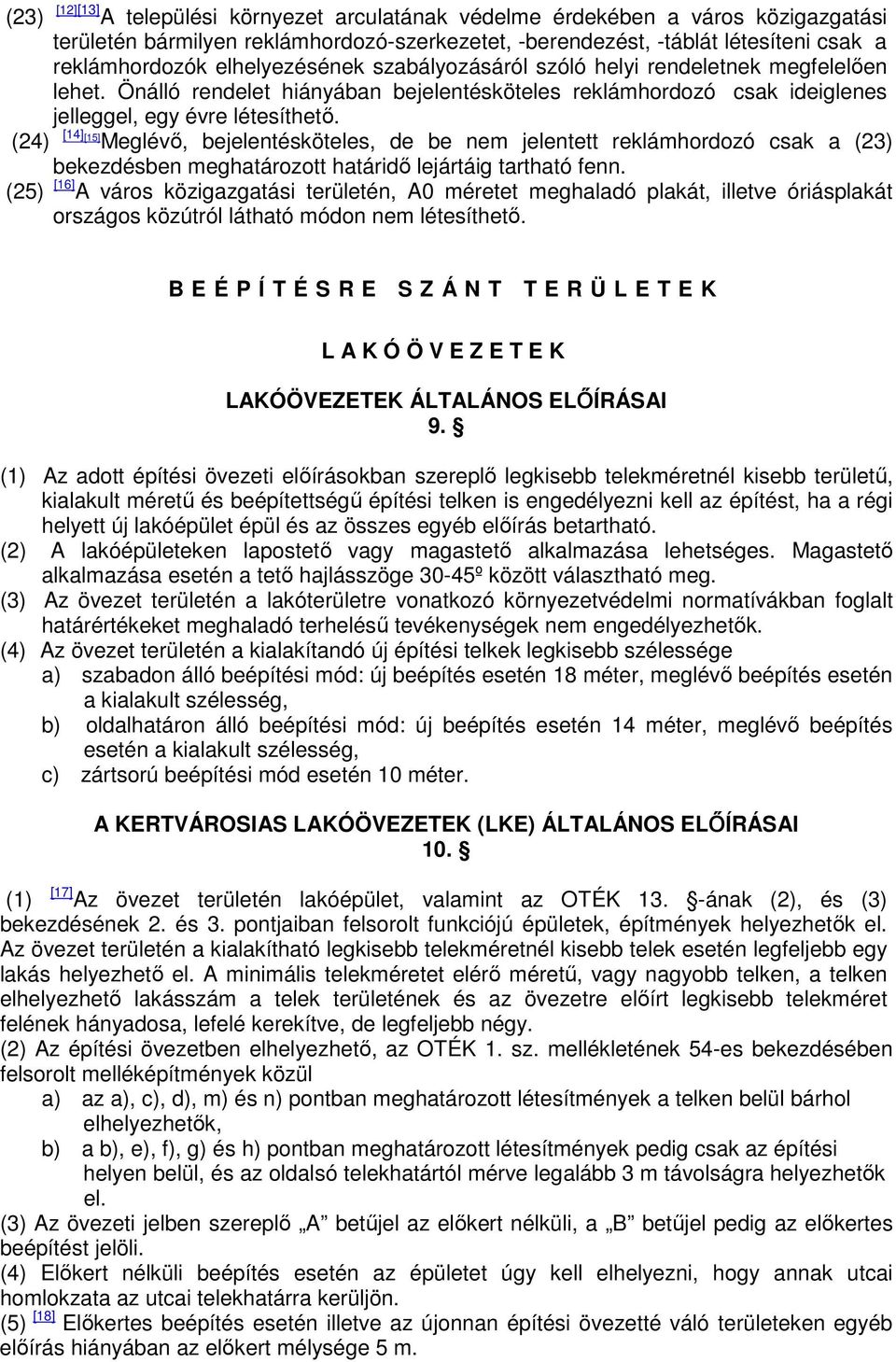 (24) [14] [15] Meglévı, bejelentésköteles, de be nem jelentett reklámhordozó csak a (23) bekezdésben meghatározott határidı lejártáig tartható fenn.